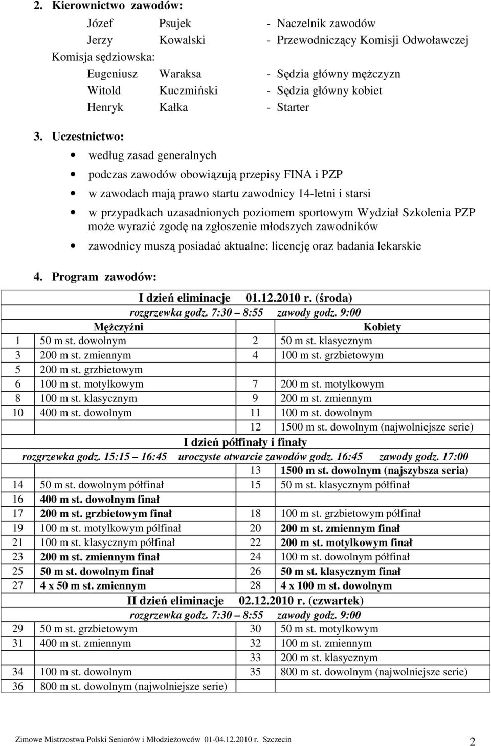 Uczestnictwo: według zasad generalnych podczas zawodów obowiązują przepisy FINA i PZP w zawodach mają prawo startu zawodnicy 14-letni i starsi w przypadkach uzasadnionych poziomem sportowym Wydział