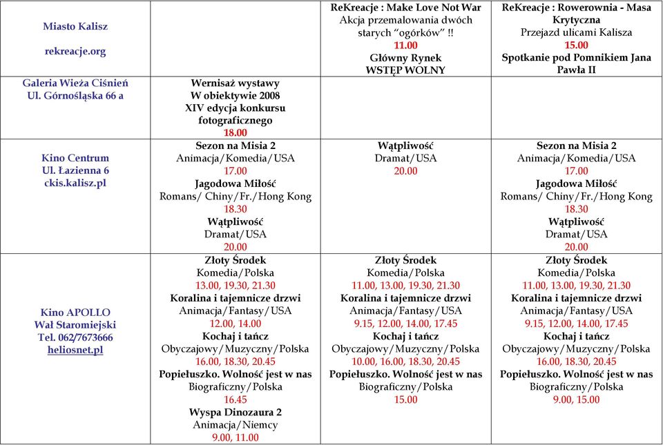 00 16.00, 18.30, 20.45 16.45 Wyspa Dinozaura 2 Animacja/Niemcy 9.00, ReKreacje : Make Love Not War Akcja przemalowania dwóch starych ogórków!! Główny Rynek WSTĘP WOLNY, 13.00, 19.30, 21.30 9.15, 12.