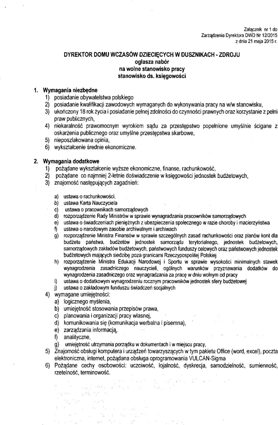 Wymagania niezbędne 1) posiadanie obywatelstwa polskiego 2) posiadanie kwalifikacji zawodowych wymaganych do wykonywania pracy na w/w stanowisku, 3) ukończony 18 rok życia i posiadanie pełnej