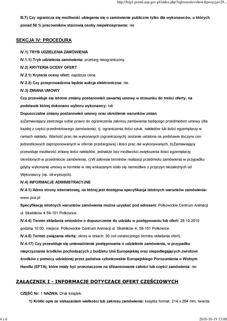 IV.3) ZMIANA UMOWY Czy przewiduje się istotne zmiany postanowień zawartej umowy w stosunku do treści oferty, na podstawie której dokonano wyboru wykonawcy: tak Dopuszczalne zmiany postanowień umowy