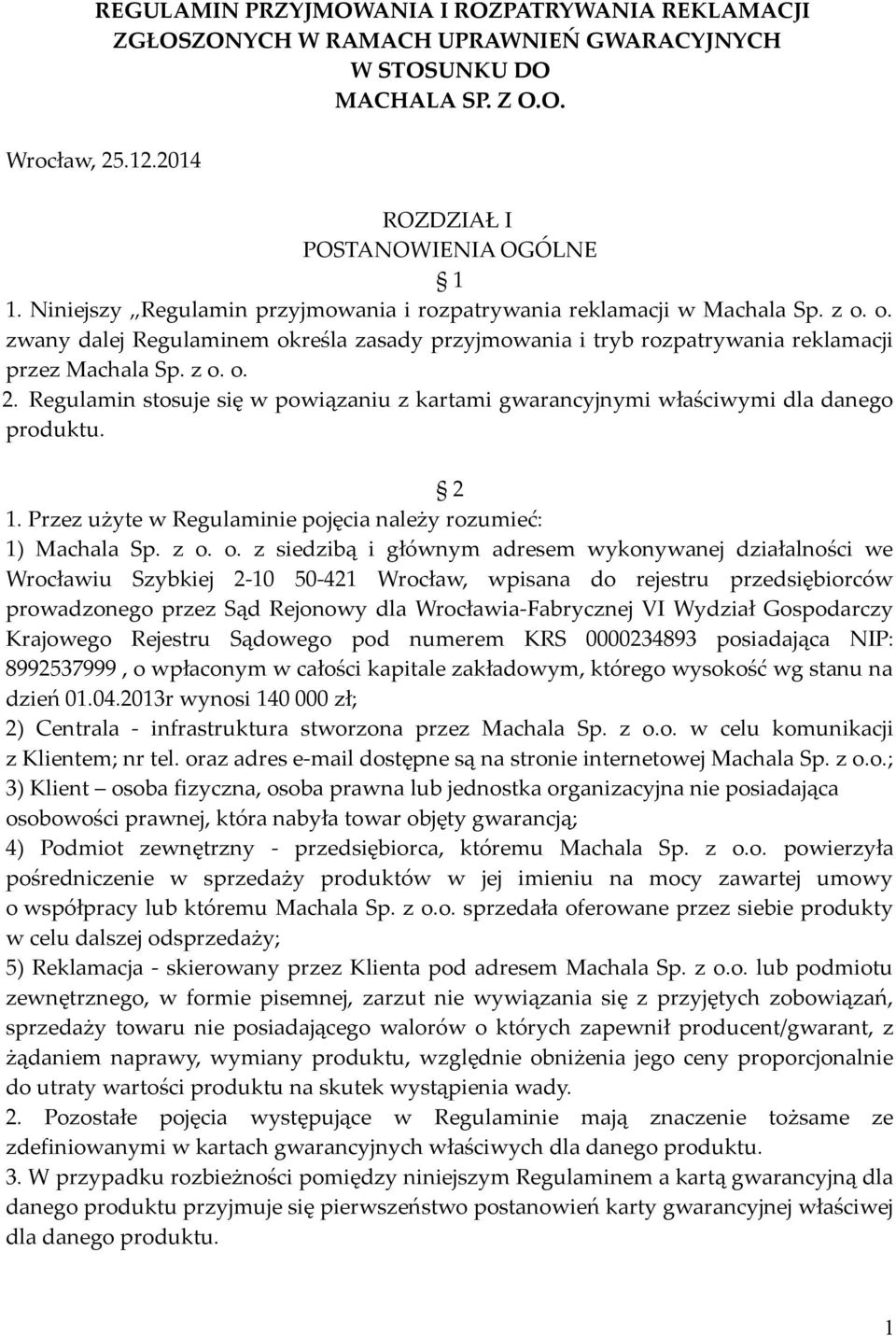 Regulamin stosuje się w powiązaniu z kartami gwarancyjnymi właściwymi dla danego produktu. 2 1. Przez użyte w Regulaminie pojęcia należy rozumieć: 1) Machala Sp. z o.