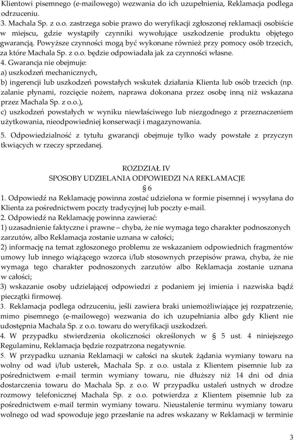 Gwarancja nie obejmuje: a) uszkodzeń mechanicznych, b) ingerencji lub uszkodzeń powstałych wskutek działania Klienta lub osób trzecich (np.