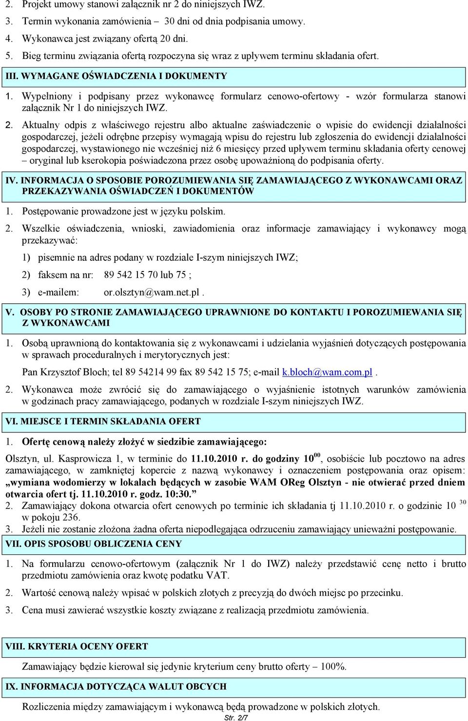 Wypełniony i podpisany przez wykonawcę formularz cenowo-ofertowy - wzór formularza stanowi załącznik Nr 1 do niniejszych IWZ. 2.