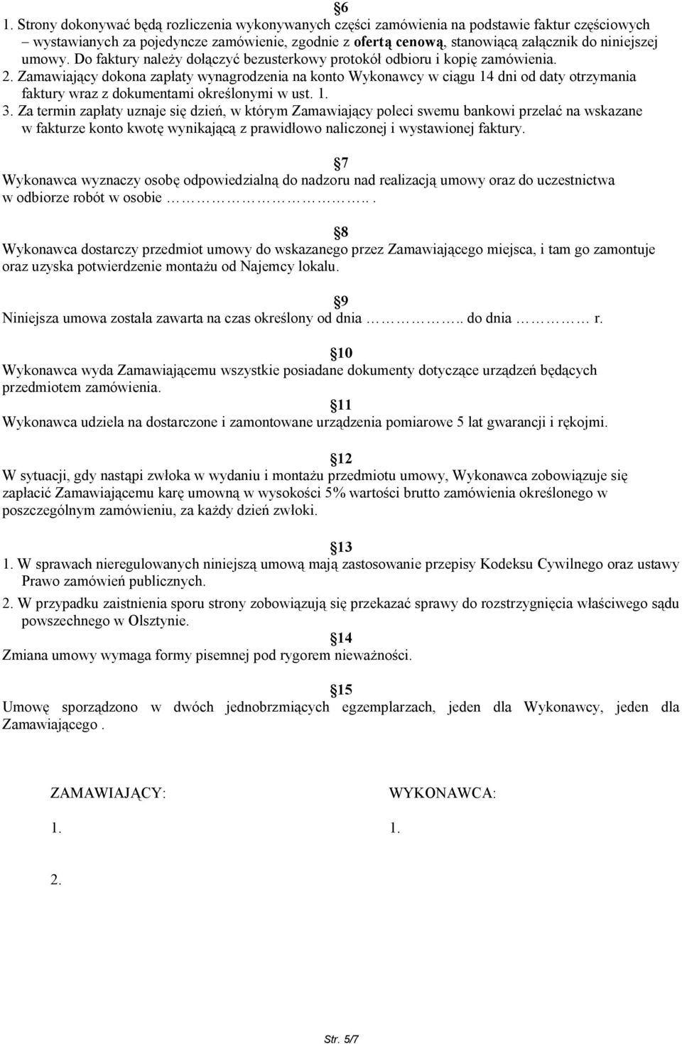 Zamawiający dokona zapłaty wynagrodzenia na konto Wykonawcy w ciągu 14 dni od daty otrzymania faktury wraz z dokumentami określonymi w ust. 1. 3.