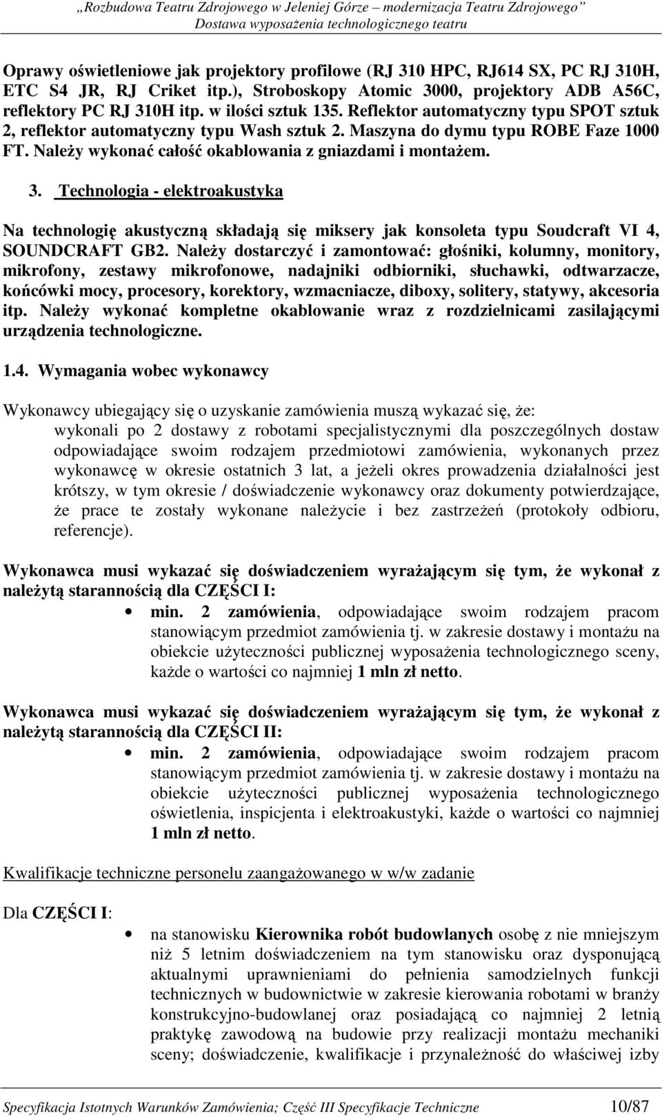 NaleŜy wykonać całość okablowania z gniazdami i montaŝem. 3. Technologia - elektroakustyka Na technologię akustyczną składają się miksery jak konsoleta typu Soudcraft VI 4, SOUNDCRAFT GB2.