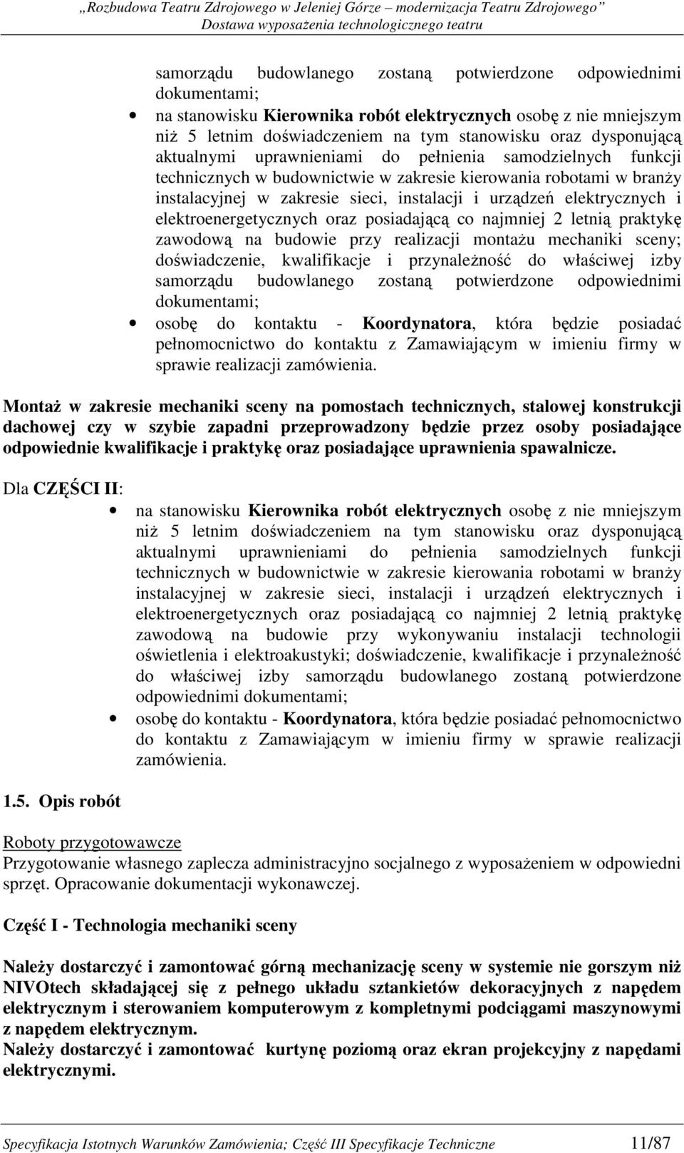 elektroenergetycznych oraz posiadającą co najmniej 2 letnią praktykę zawodową na budowie przy realizacji montaŝu mechaniki sceny; doświadczenie, kwalifikacje i przynaleŝność do właściwej izby