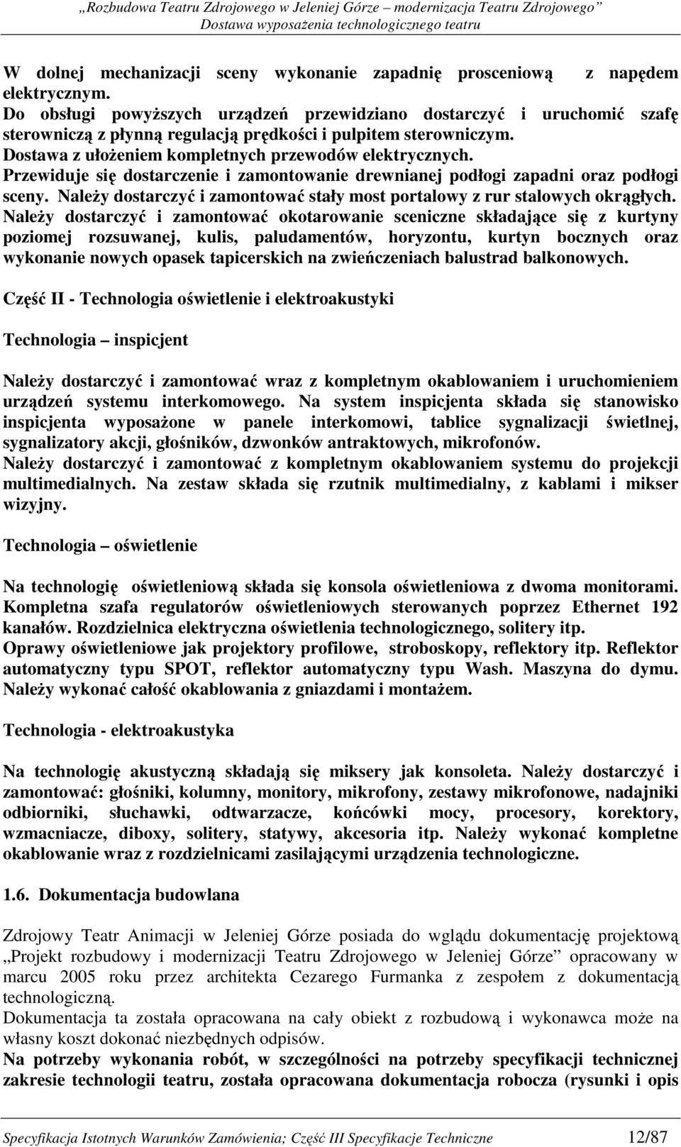 Przewiduje się dostarczenie i zamontowanie drewnianej podłogi zapadni oraz podłogi sceny. NaleŜy dostarczyć i zamontować stały most portalowy z rur stalowych okrągłych.