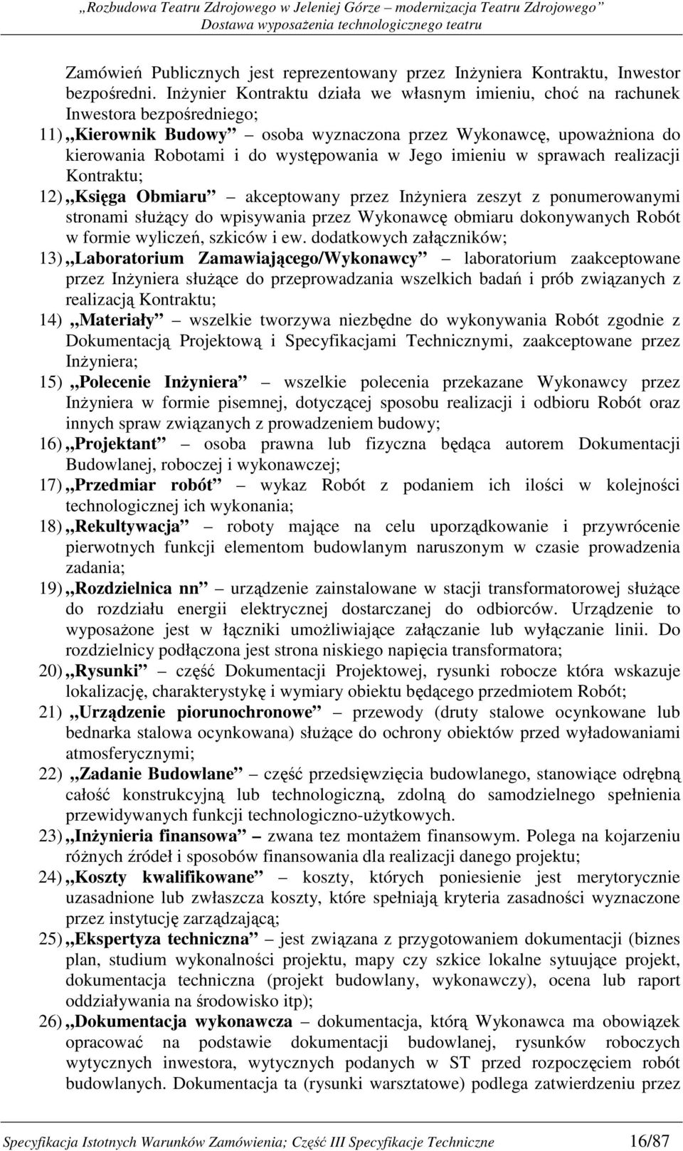 Jego imieniu w sprawach realizacji Kontraktu; 12) Księga Obmiaru akceptowany przez InŜyniera zeszyt z ponumerowanymi stronami słuŝący do wpisywania przez Wykonawcę obmiaru dokonywanych Robót w formie