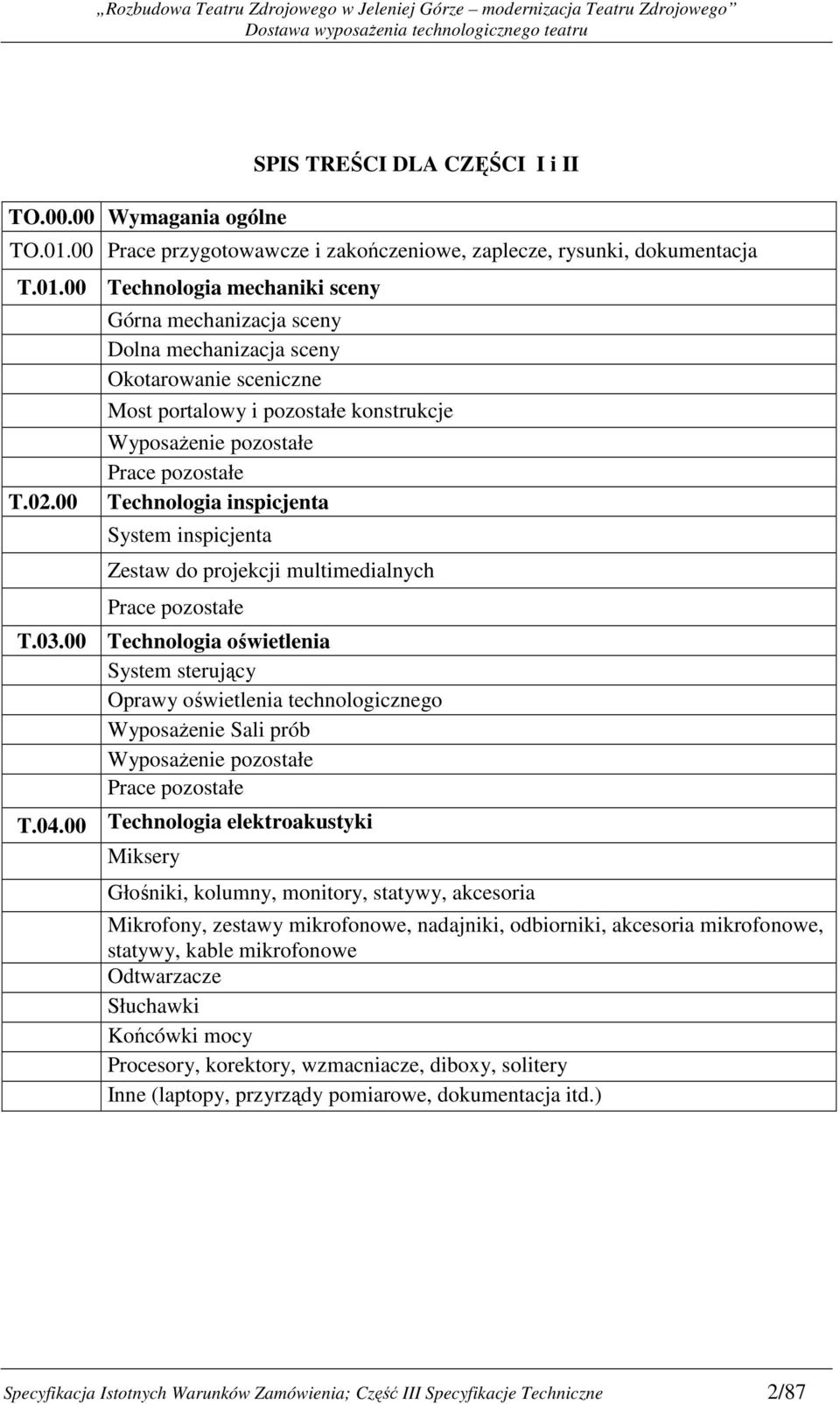 Zestaw do projekcji multimedialnych Prace pozostałe T.03.00 Technologia oświetlenia System sterujący Oprawy oświetlenia technologicznego WyposaŜenie Sali prób WyposaŜenie pozostałe Prace pozostałe T.