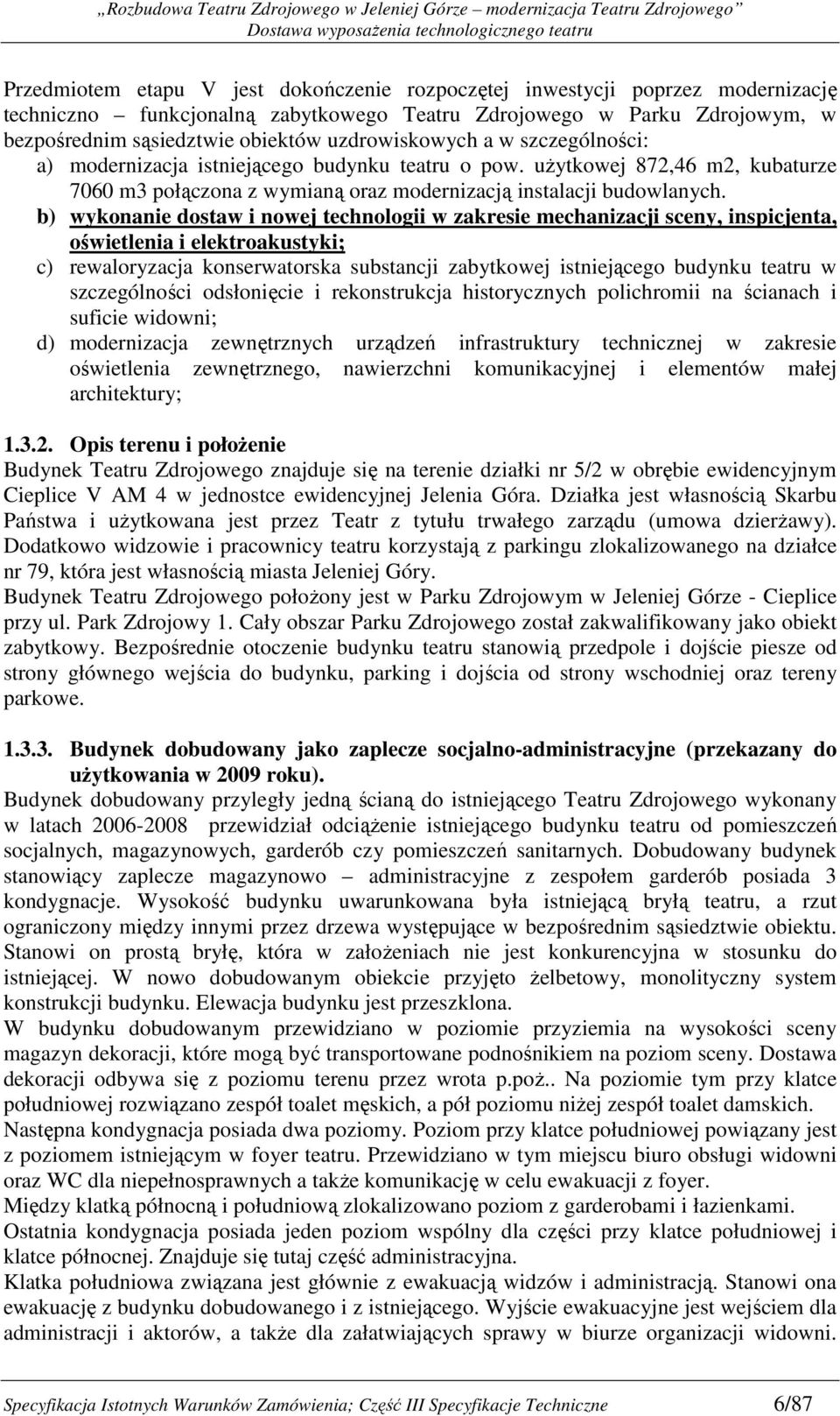 b) wykonanie dostaw i nowej technologii w zakresie mechanizacji sceny, inspicjenta, oświetlenia i elektroakustyki; c) rewaloryzacja konserwatorska substancji zabytkowej istniejącego budynku teatru w