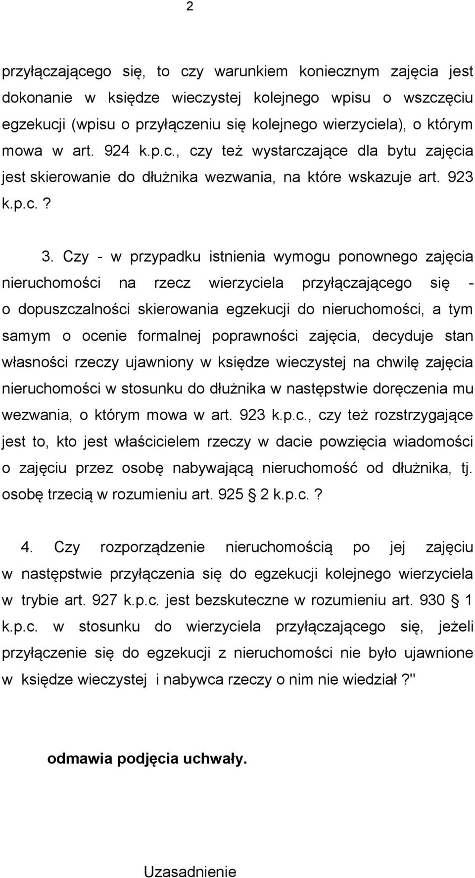 Czy - w przypadku istnienia wymogu ponownego zajęcia nieruchomości na rzecz wierzyciela przyłączającego się - o dopuszczalności skierowania egzekucji do nieruchomości, a tym samym o ocenie formalnej