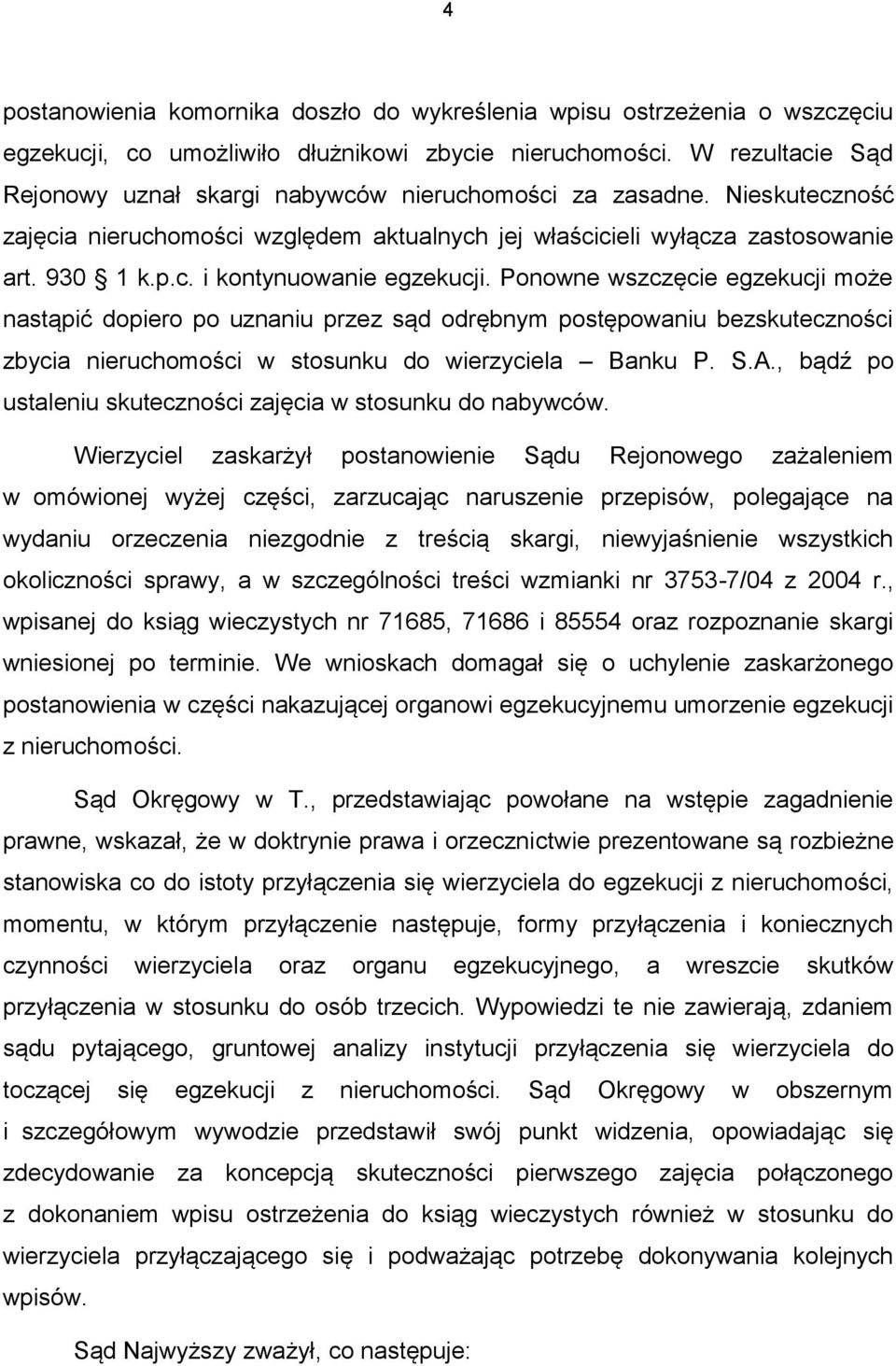 Ponowne wszczęcie egzekucji może nastąpić dopiero po uznaniu przez sąd odrębnym postępowaniu bezskuteczności zbycia nieruchomości w stosunku do wierzyciela Banku P. S.A.