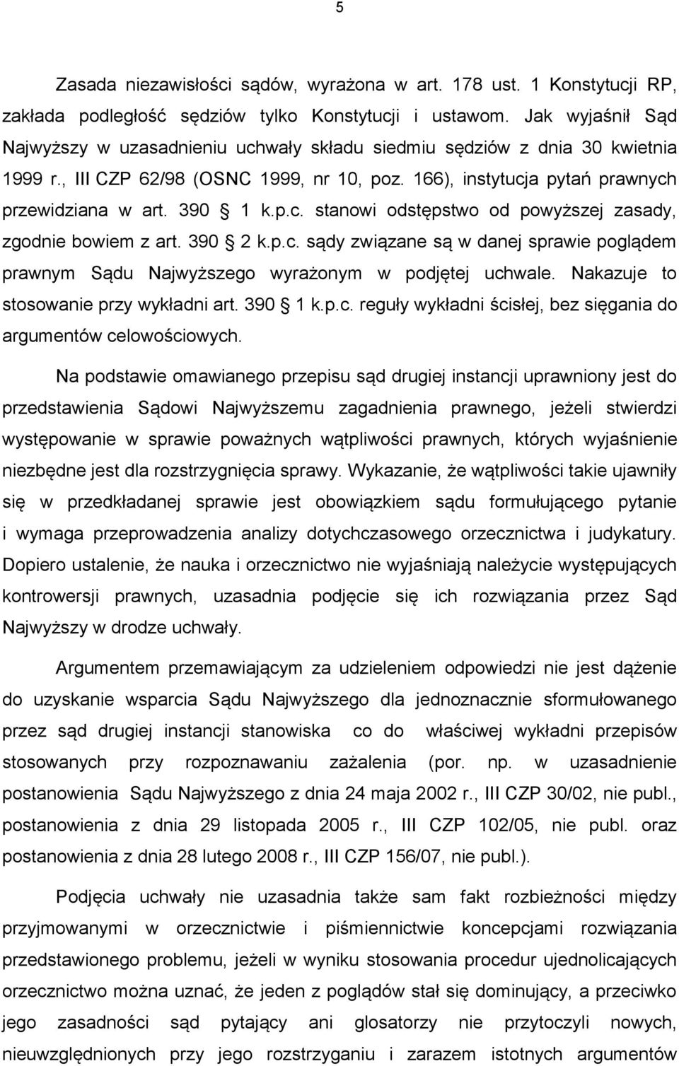 p.c. stanowi odstępstwo od powyższej zasady, zgodnie bowiem z art. 390 2 k.p.c. sądy związane są w danej sprawie poglądem prawnym Sądu Najwyższego wyrażonym w podjętej uchwale.