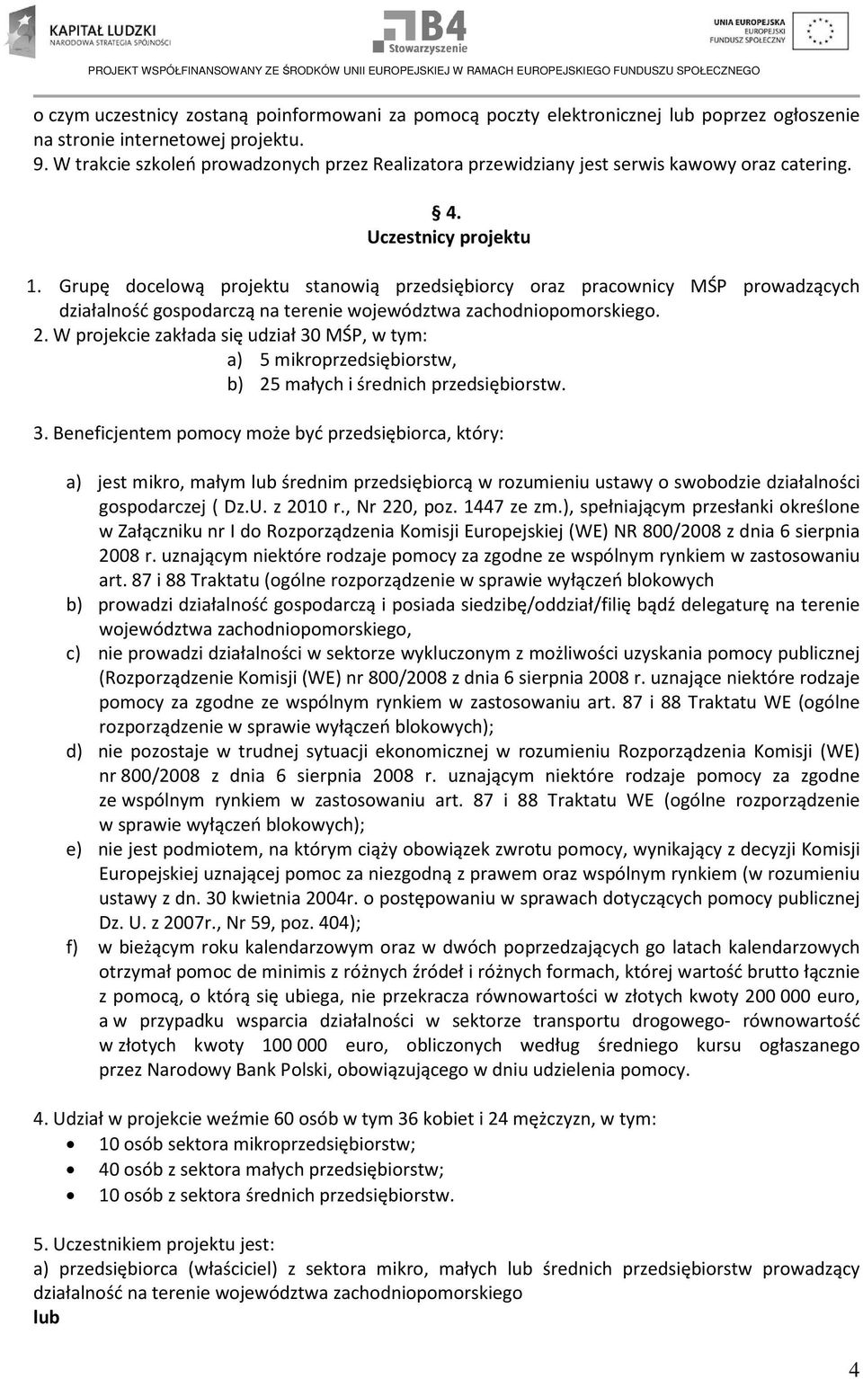 Grupę docelową projektu stanowią przedsiębiorcy oraz pracownicy MŚP prowadzących działalność gospodarczą na terenie województwa zachodniopomorskiego. 2.