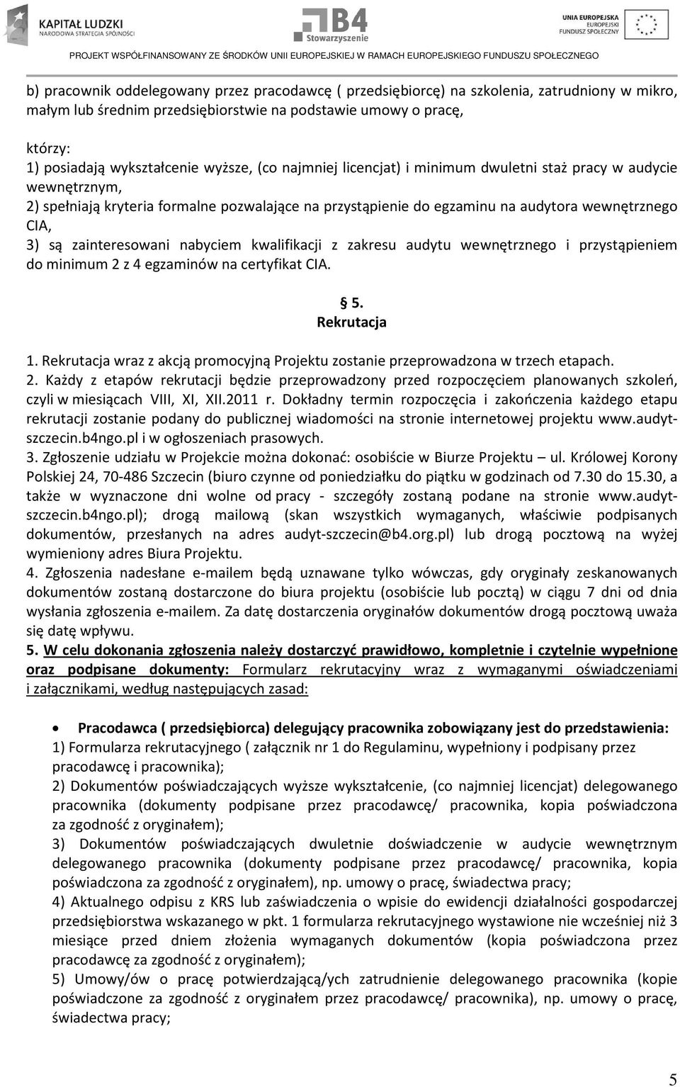 zainteresowani nabyciem kwalifikacji z zakresu audytu wewnętrznego i przystąpieniem do minimum 2 z 4 egzaminów na certyfikat CIA. 5. Rekrutacja 1.