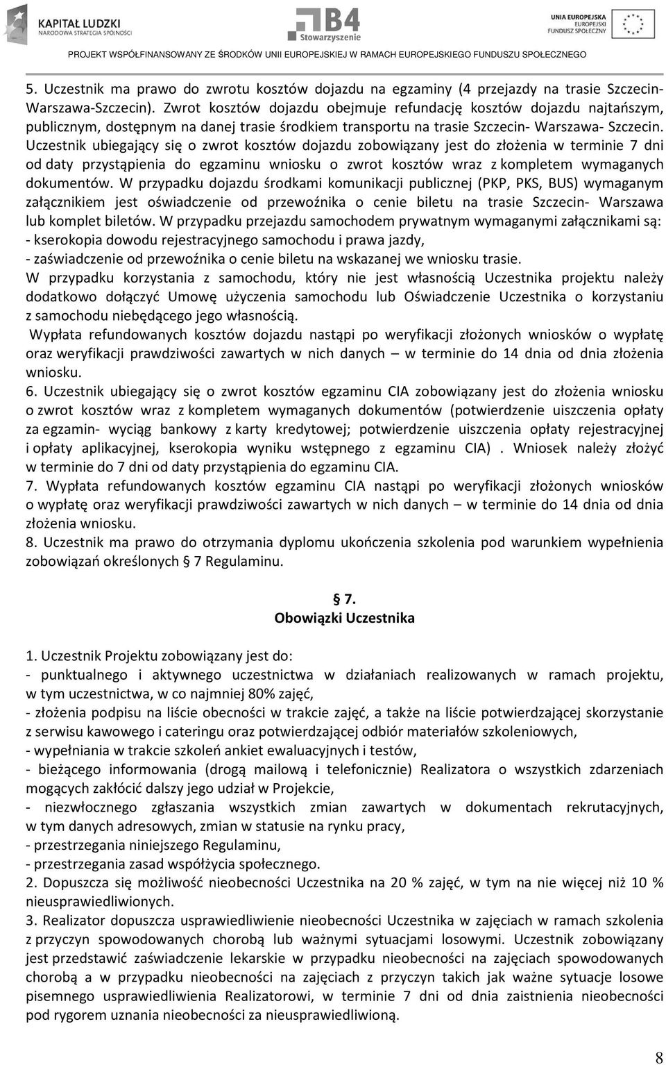 Uczestnik ubiegający się o zwrot kosztów dojazdu zobowiązany jest do złożenia w terminie 7 dni od daty przystąpienia do egzaminu wniosku o zwrot kosztów wraz z kompletem wymaganych dokumentów.