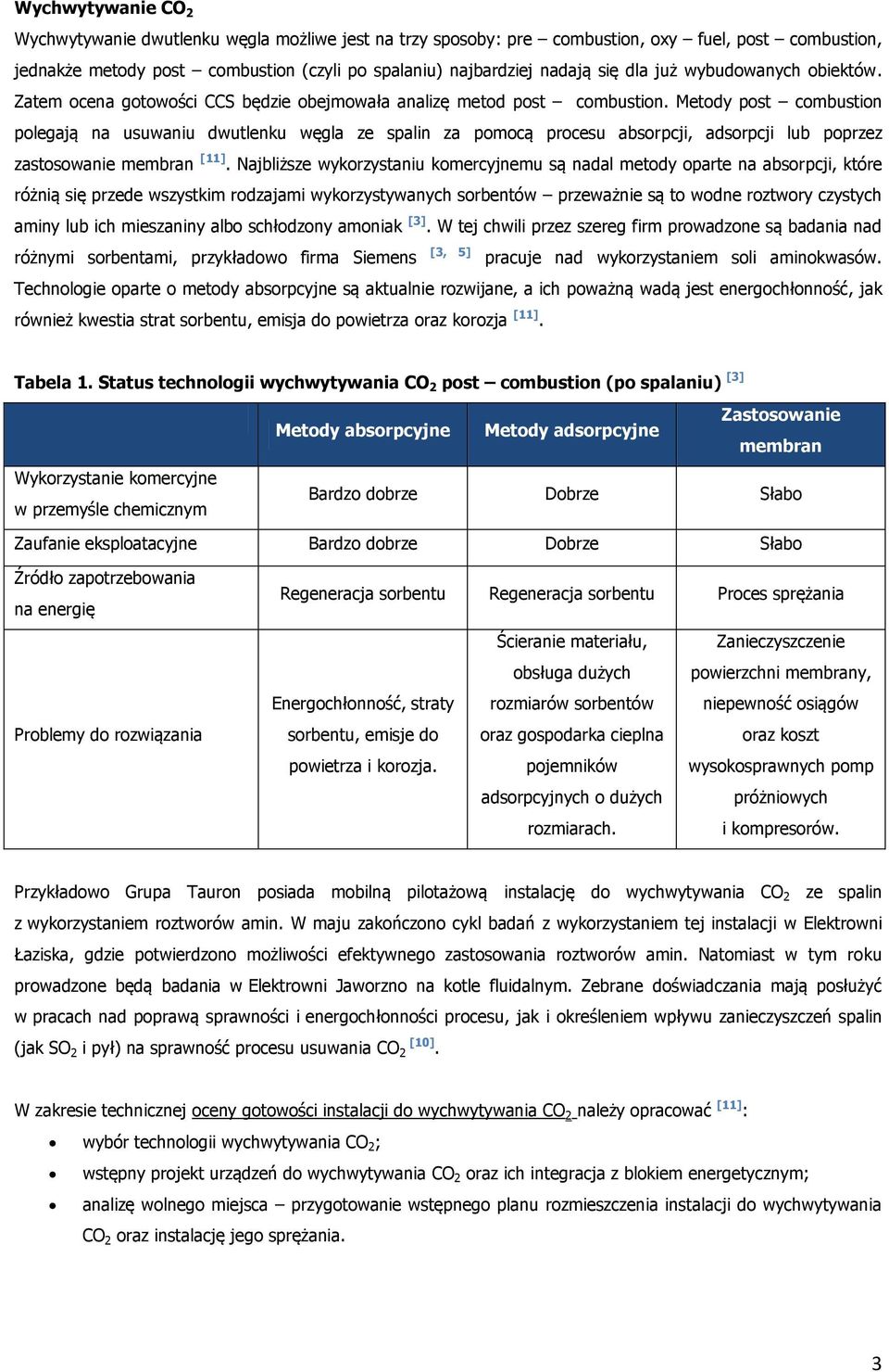 Metody post combustion polegają na usuwaniu dwutlenku węgla ze spalin za pomocą procesu absorpcji, adsorpcji lub poprzez zastosowanie membran [11].