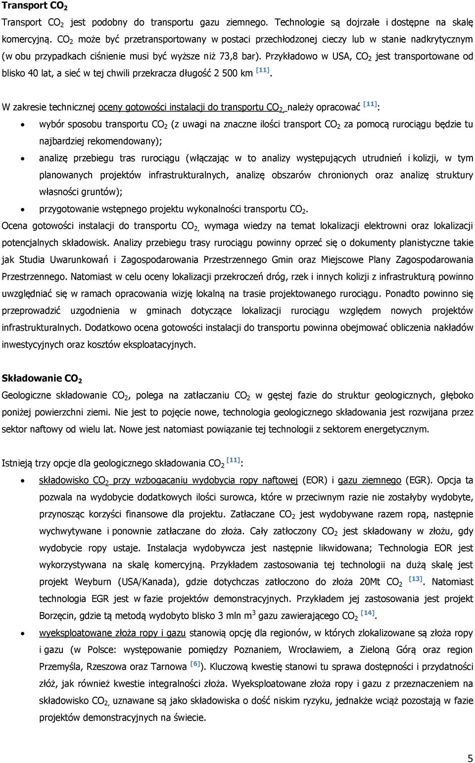 Przykładowo w USA, CO 2 jest transportowane od blisko 40 lat, a sieć w tej chwili przekracza długość 2 500 km [11].
