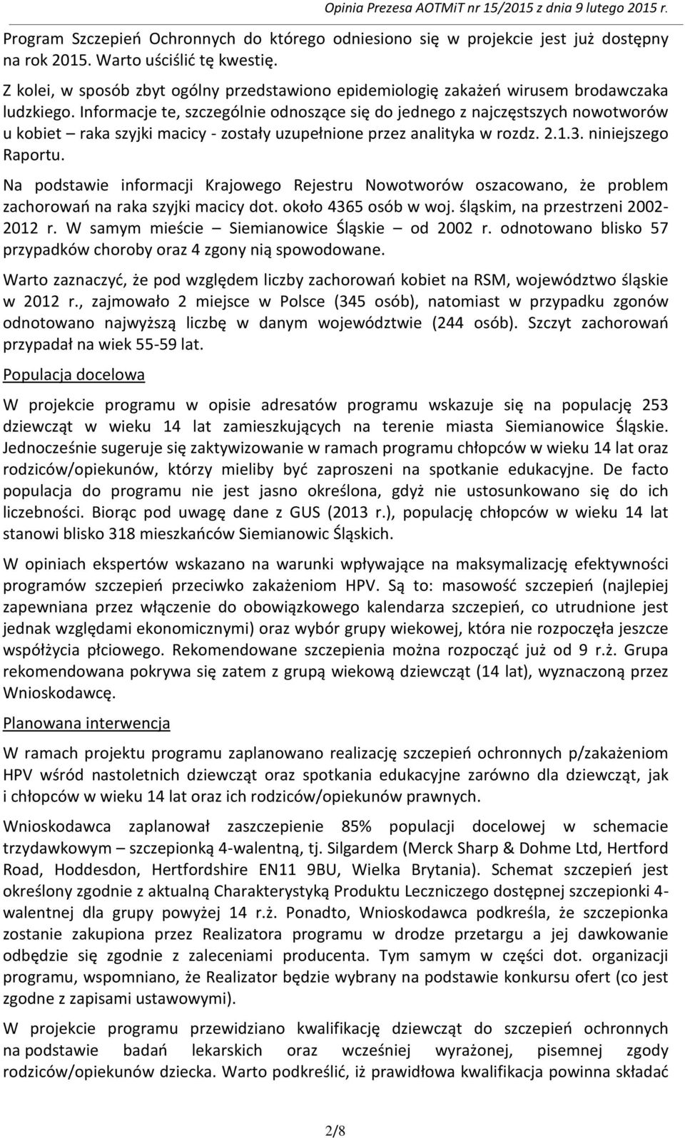 Informacje te, szczególnie odnoszące się do jednego z najczęstszych nowotworów u kobiet raka szyjki macicy - zostały uzupełnione przez analityka w rozdz. 2.1.3. niniejszego Raportu.