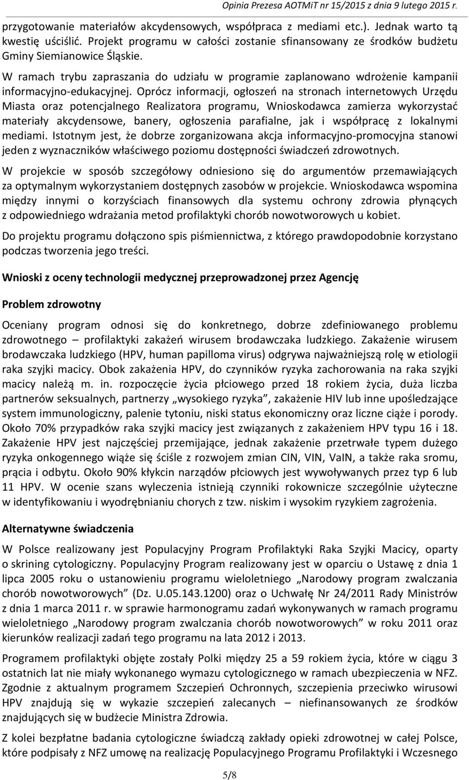 Oprócz informacji, ogłoszeń na stronach internetowych Urzędu Miasta oraz potencjalnego Realizatora programu, Wnioskodawca zamierza wykorzystać materiały akcydensowe, banery, ogłoszenia parafialne,