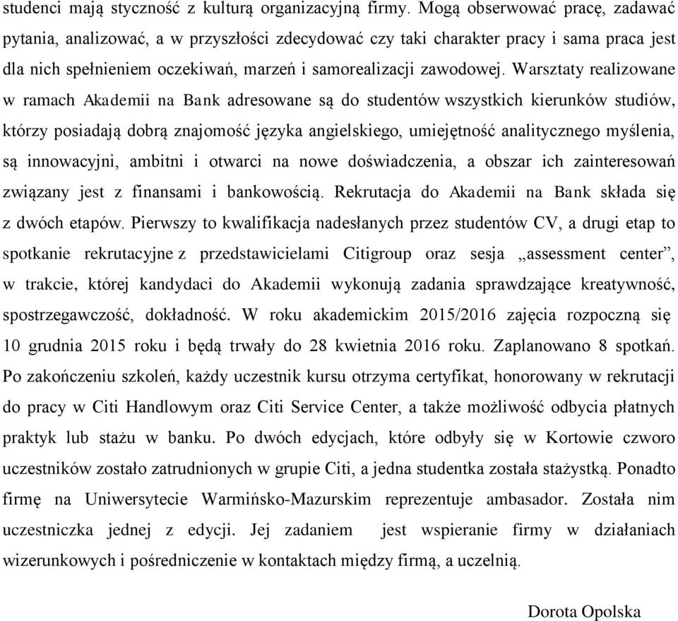 Warsztaty realizowane w ramach Akademii na Bank adresowane są do studentów wszystkich kierunków studiów, którzy posiadają dobrą znajomość języka angielskiego, umiejętność analitycznego myślenia, są