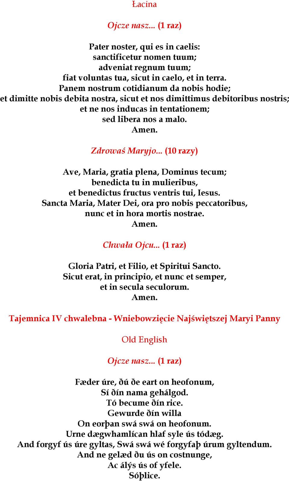 .. (10 razy) Ave, Maria, gratia plena, Dominus tecum; benedicta tu in mulieribus, et benedictus fructus ventris tui, Iesus.