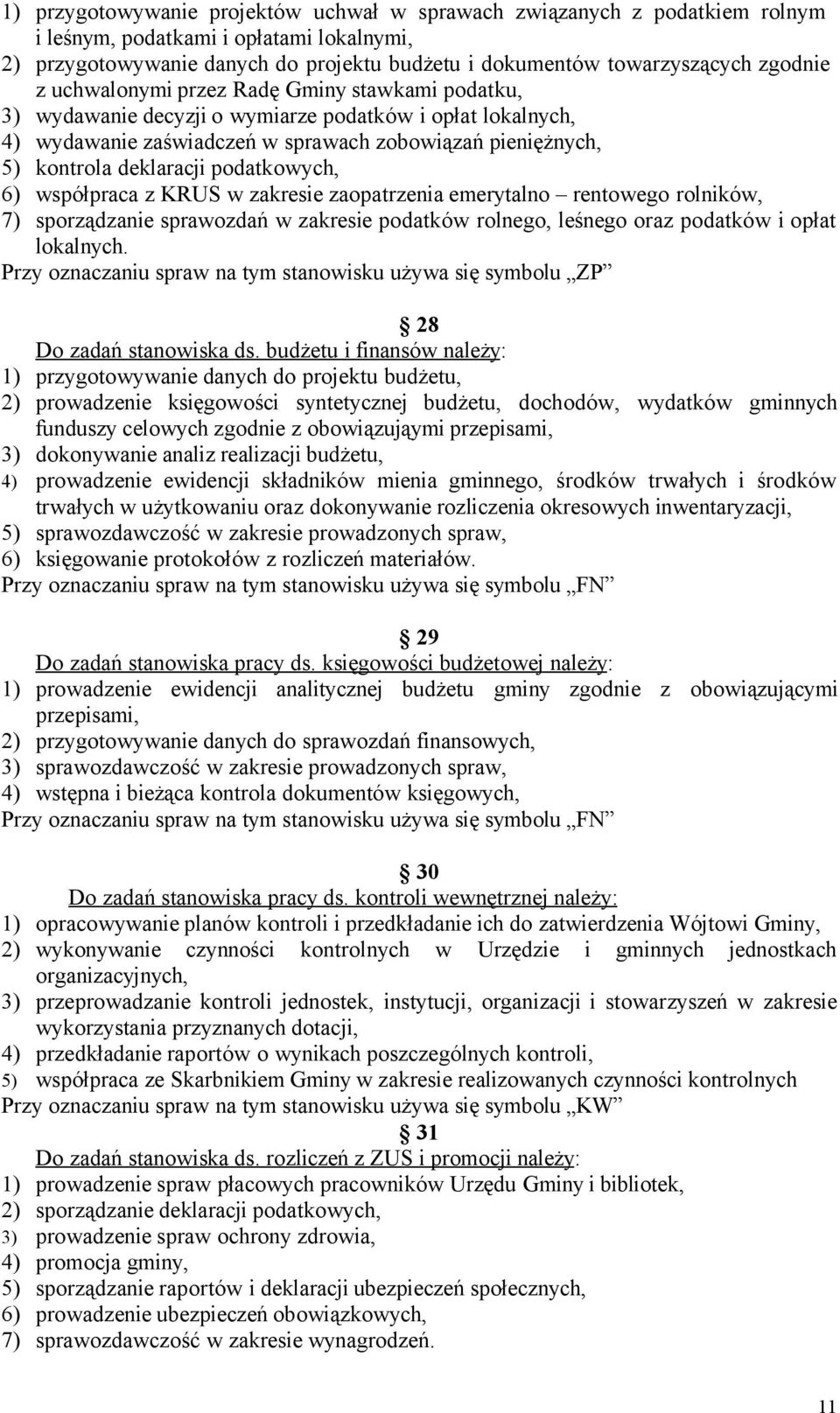 podatkowych, 6) współpraca z KRUS w zakresie zaopatrzenia emerytalno rentowego rolników, 7) sporządzanie sprawozdań w zakresie podatków rolnego, leśnego oraz podatków i opłat lokalnych.