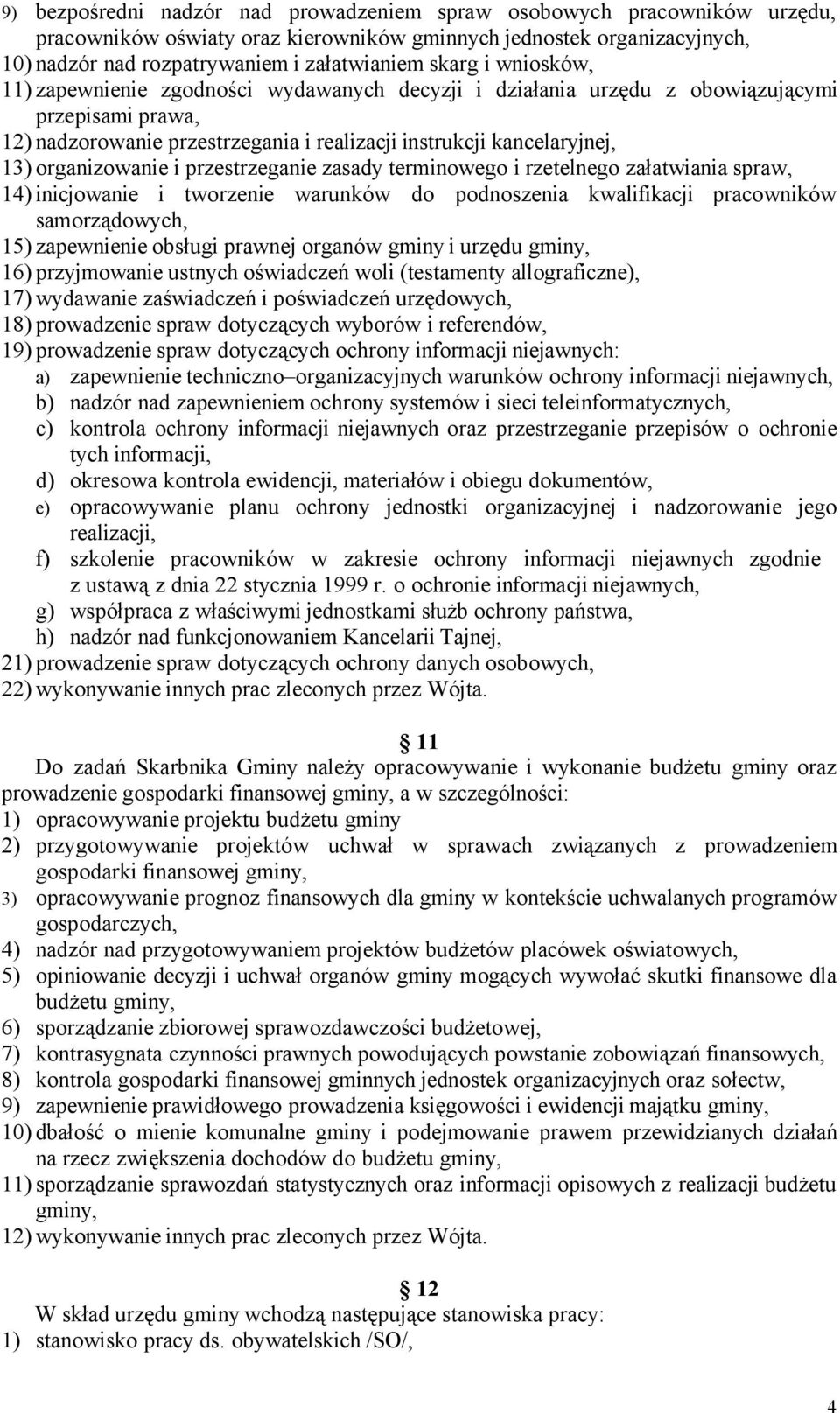 i przestrzeganie zasady terminowego i rzetelnego załatwiania spraw, 14) inicjowanie i tworzenie warunków do podnoszenia kwalifikacji pracowników samorządowych, 15) zapewnienie obsługi prawnej organów