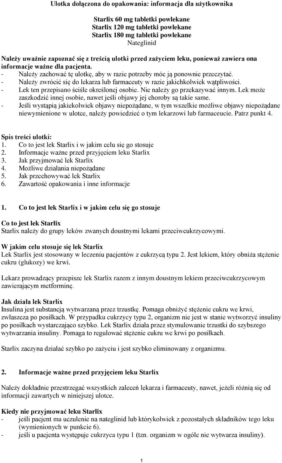 - Należy zwrócić się do lekarza lub farmaceuty w razie jakichkolwiek wątpliwości. - Lek ten przepisano ściśle określonej osobie. Nie należy go przekazywać innym.