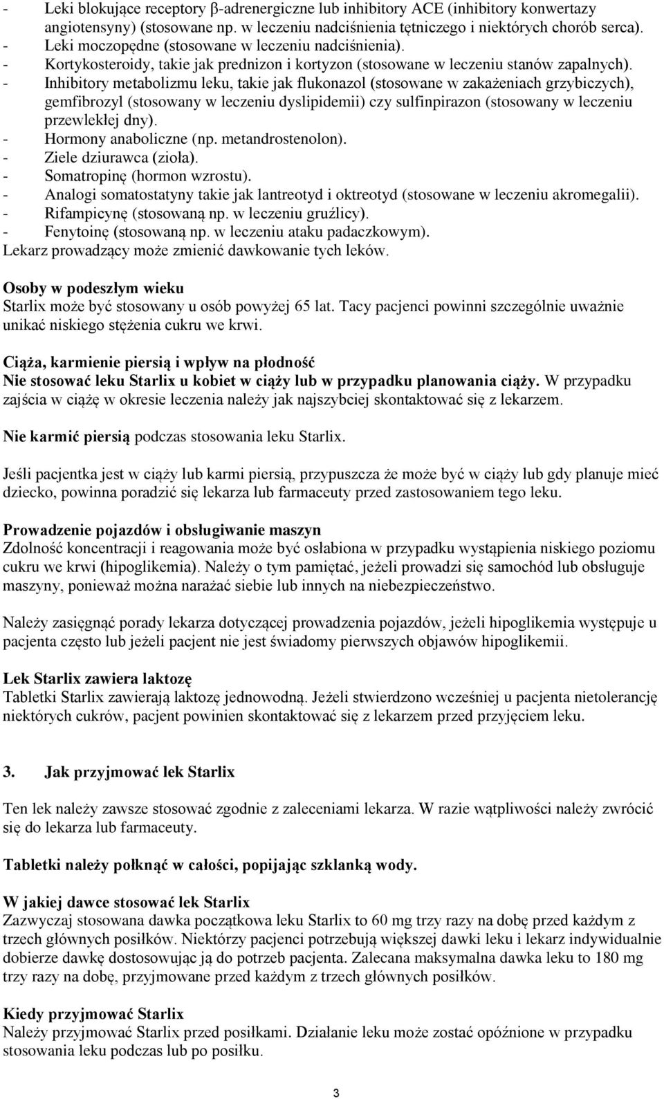 - Inhibitory metabolizmu leku, takie jak flukonazol (stosowane w zakażeniach grzybiczych), gemfibrozyl (stosowany w leczeniu dyslipidemii) czy sulfinpirazon (stosowany w leczeniu przewlekłej dny).