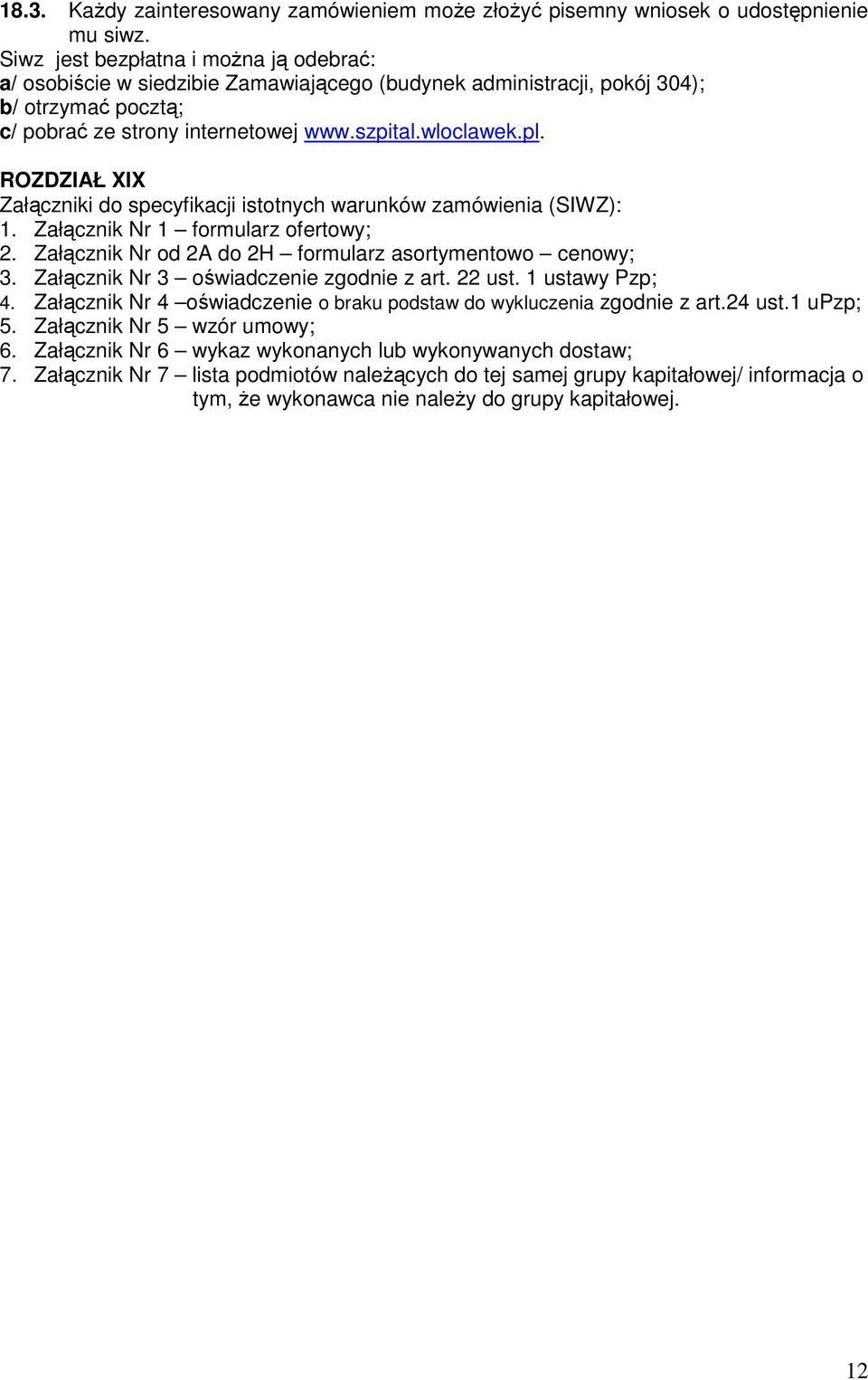 ROZDZIAŁ XIX Załączniki do specyfikacji istotnych warunków zamówienia (SIWZ): 1. Załącznik Nr 1 formularz ofertowy; 2. Załącznik Nr od 2A do 2H formularz asortymentowo cenowy; 3.