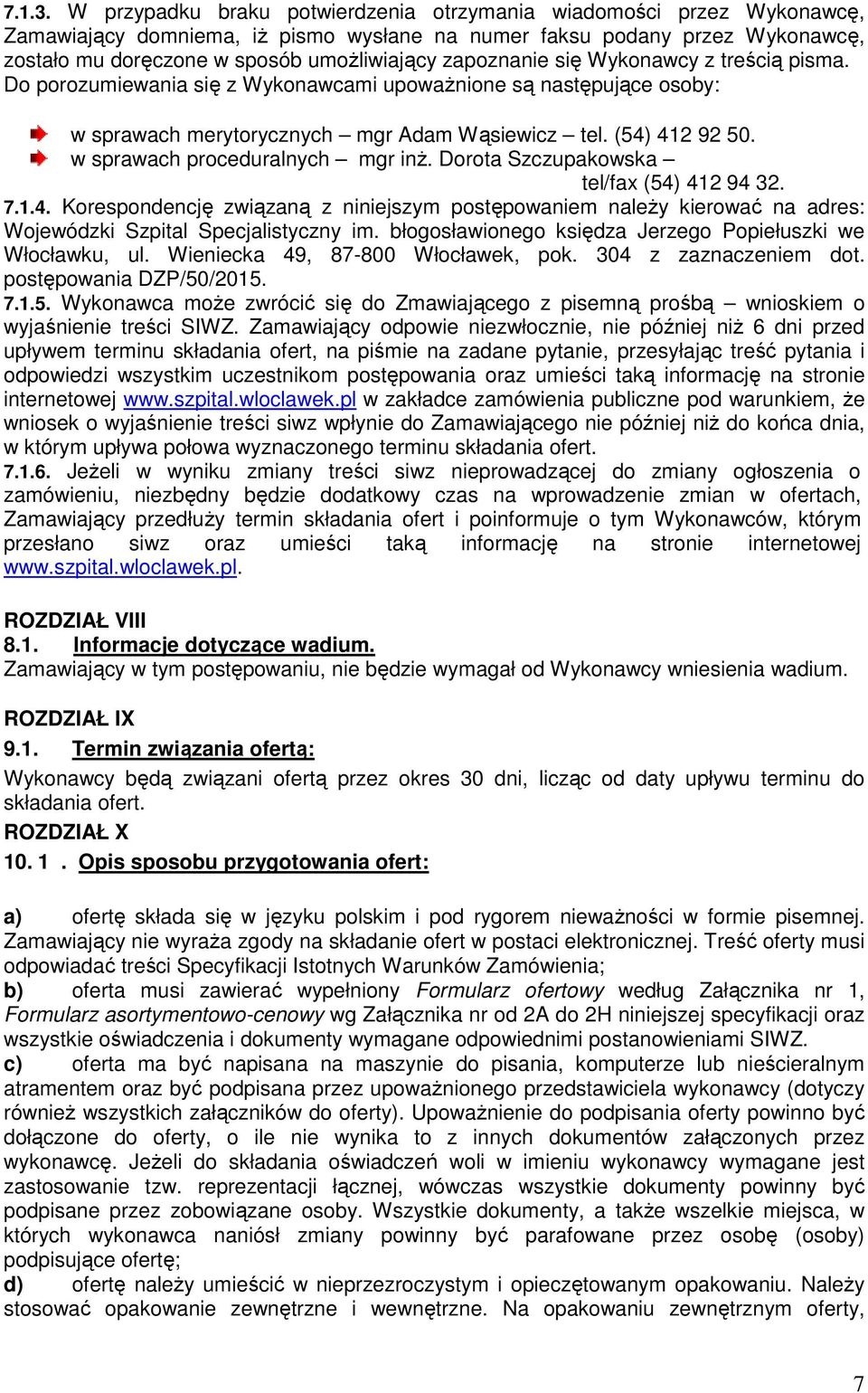 zapoznanie się Wykonawcy z treścią pisma. Do porozumiewania się z Wykonawcami upoważnione są następujące osoby: w sprawach merytorycznych mgr Adam Wąsiewicz tel. (54) 412 92 50.