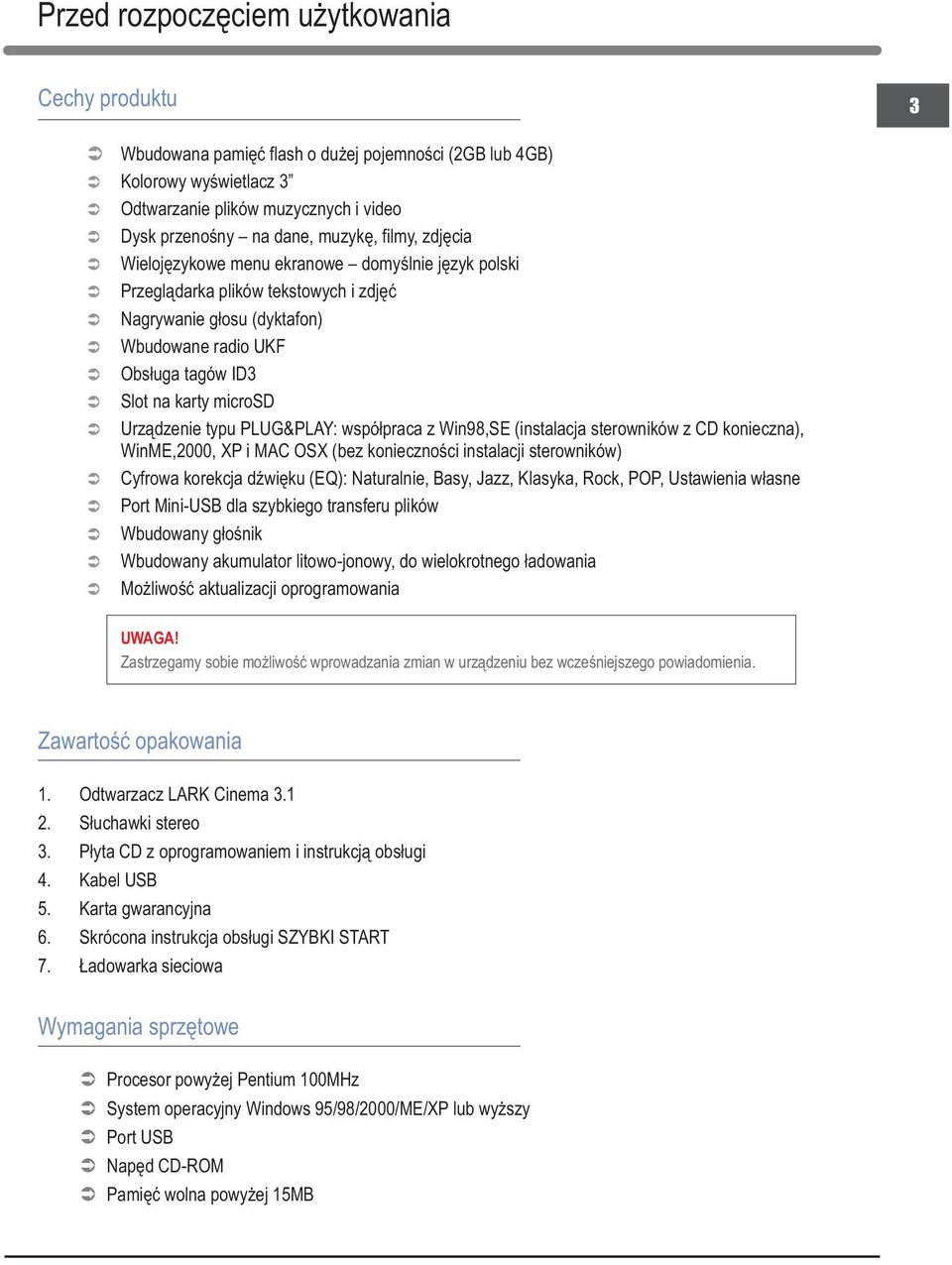 Urządzenie typu PLUG&PLAY: współpraca z Win98,SE (instalacja sterowników z CD konieczna), WinME,2000, XP i MAC OSX (bez konieczności instalacji sterowników) Cyfrowa korekcja dźwięku (EQ): Naturalnie,