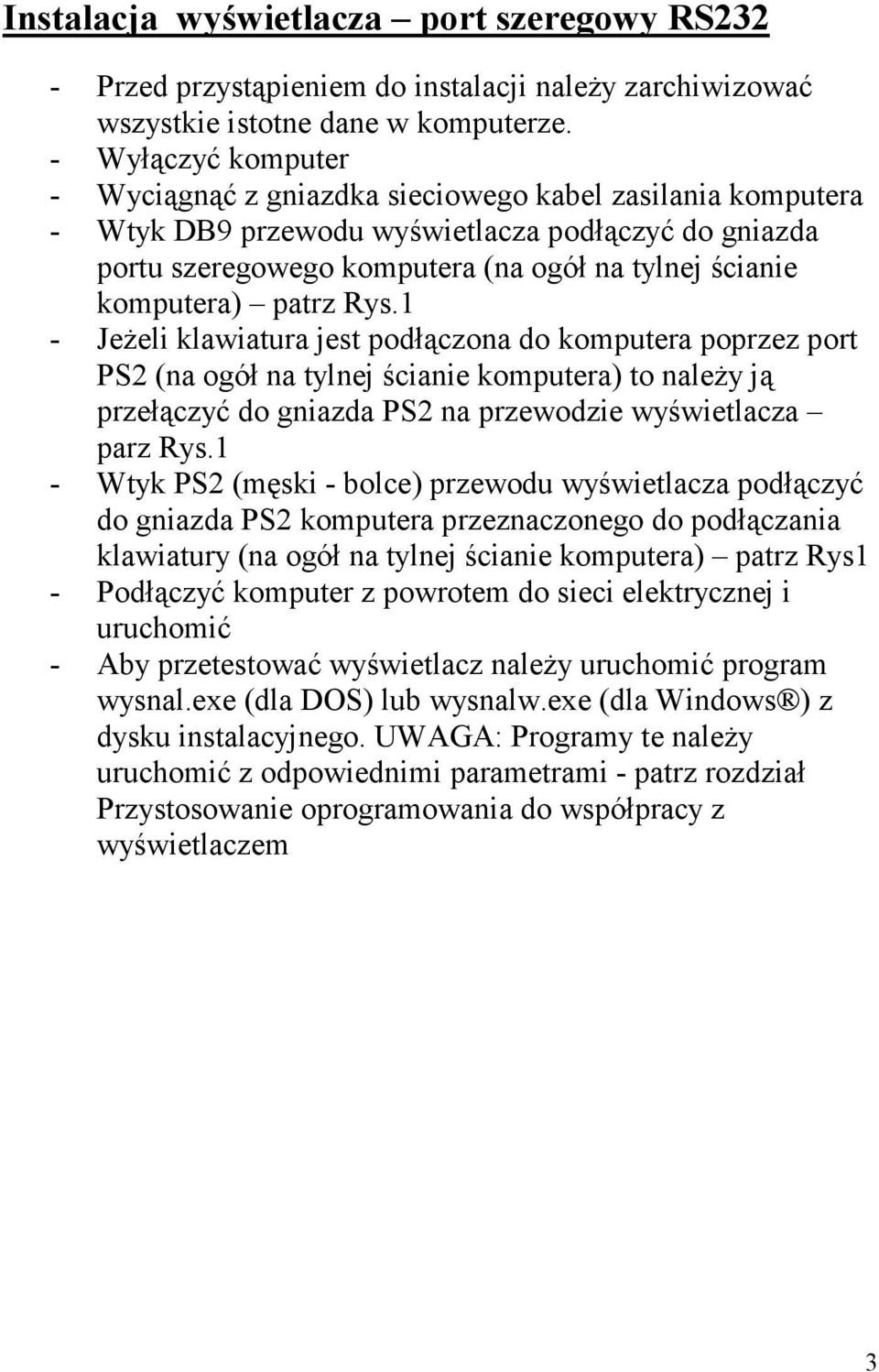 patrz Rys.1 - JeŜeli klawiatura jest podłączona do komputera poprzez port PS2 (na ogół na tylnej ścianie komputera) to naleŝy ją przełączyć do gniazda PS2 na przewodzie wyświetlacza parz Rys.