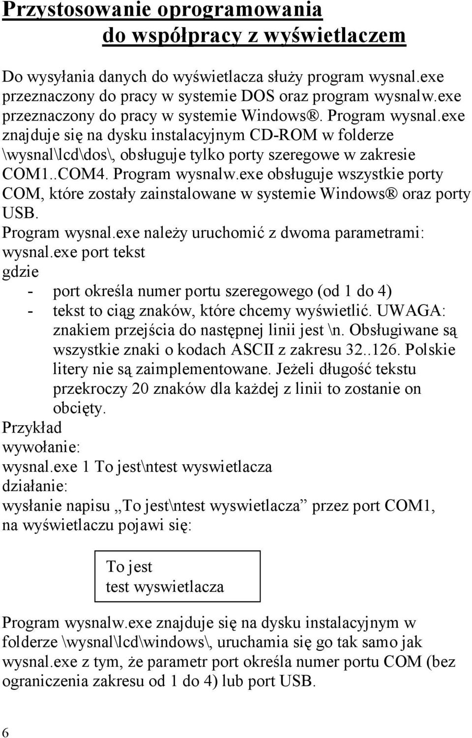 Program wysnalw.exe obsługuje wszystkie porty COM, które zostały zainstalowane w systemie Windows oraz porty USB. Program wysnal.exe naleŝy uruchomić z dwoma parametrami: wysnal.