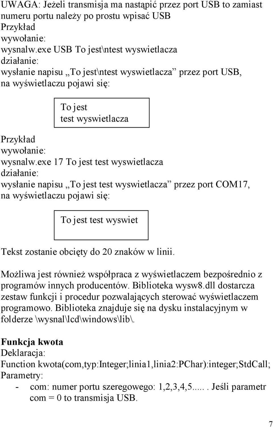 exe 17 To jest test wyswietlacza działanie: wysłanie napisu To jest test wyswietlacza przez port COM17, na wyświetlaczu pojawi się: To jest test wyswiet Tekst zostanie obcięty do 20 znaków w linii.