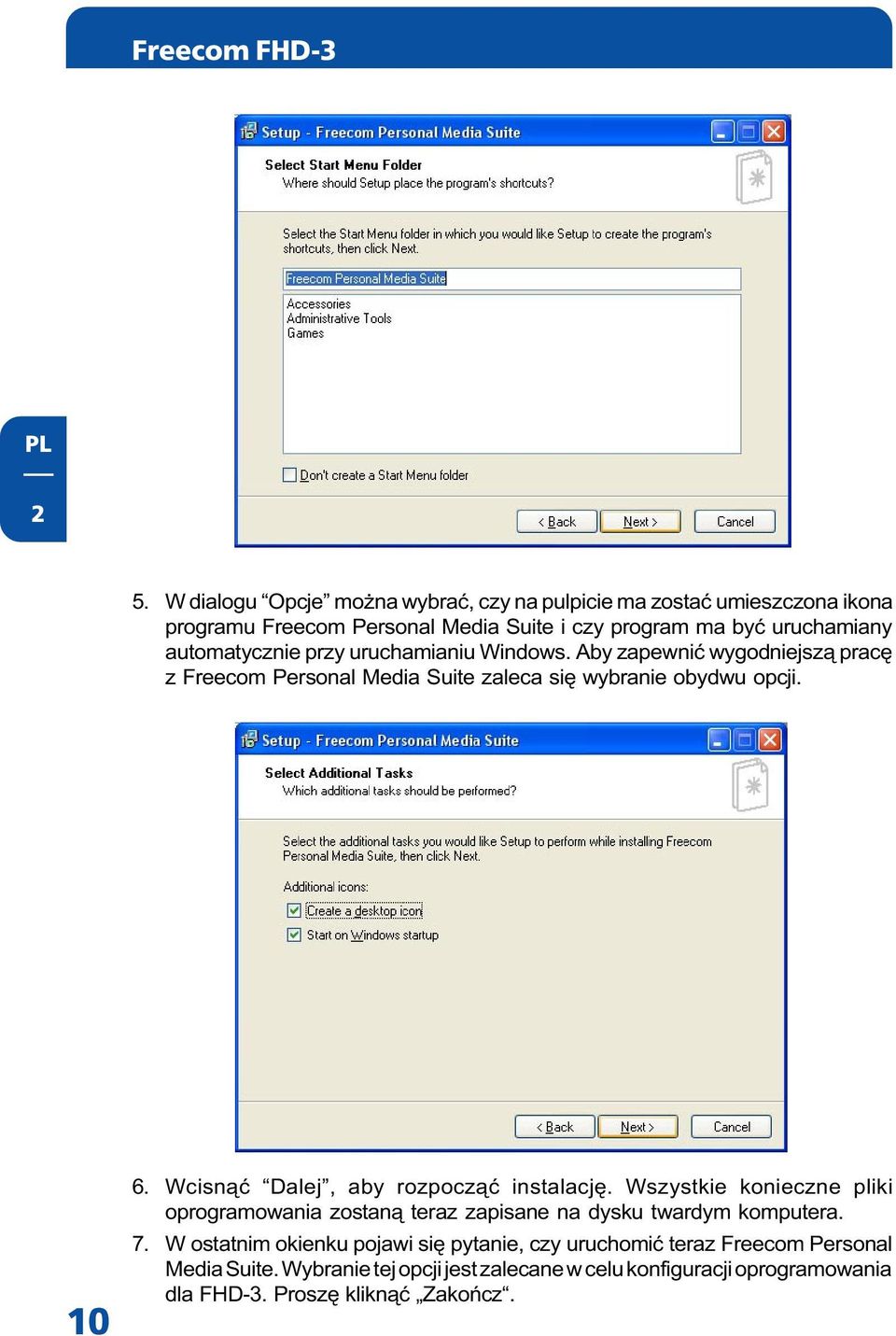 przy uruchamianiu Windows. Aby zapewniæ wygodniejsz¹ pracê z Freecom Personal Media Suite zaleca siê wybranie obydwu opcji. 10 6.