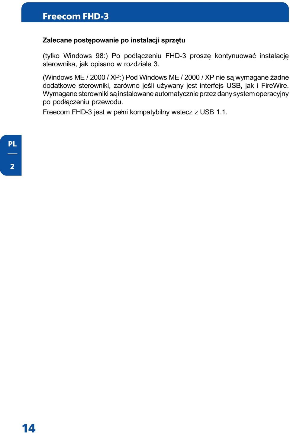 (Windows ME / 2000 / XP:) Pod Windows ME / 2000 / XP nie s¹ wymagane adne dodatkowe sterowniki, zarówno jeœli u ywany