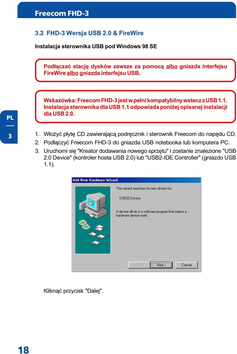 3 Wskazówka: Freecom FHD-3 jest w pe³ni kompatybilny wstecz z USB 1.1. Instalacja sterownika dla USB 1.1 odpowiada poni ej opisanej instalacji dla USB 2.0. 1. W³o yæ p³ytê CD zawieraj¹c¹ podrêcznik i sterownik Freecom do napêdu CD.