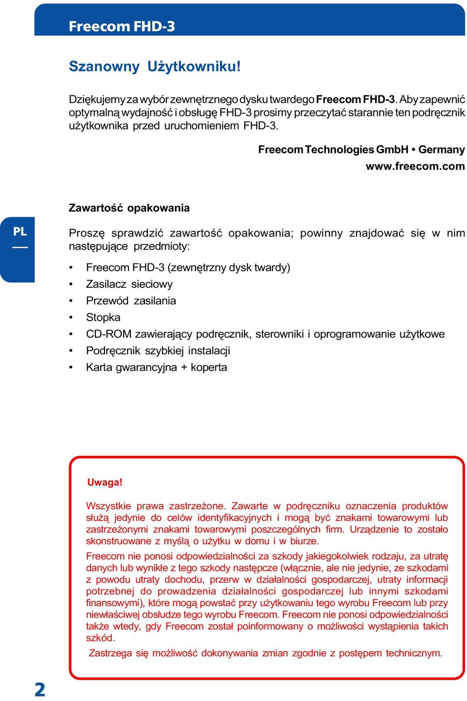 com Zawartoœæ opakowania Proszê sprawdziæ zawartoœæ opakowania; powinny znajdowaæ siê w nim nastêpuj¹ce przedmioty: Freecom FHD-3 (zewnêtrzny dysk twardy) Zasilacz sieciowy Przewód zasilania Stopka