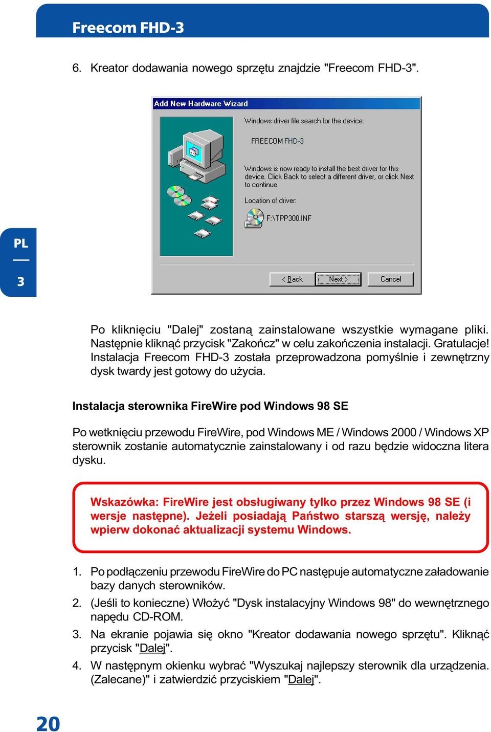 Instalacja sterownika FireWire pod Windows 98 SE Po wetkniêciu przewodu FireWire, pod Windows ME / Windows 2000 / Windows XP sterownik zostanie automatycznie zainstalowany i od razu bêdzie widoczna