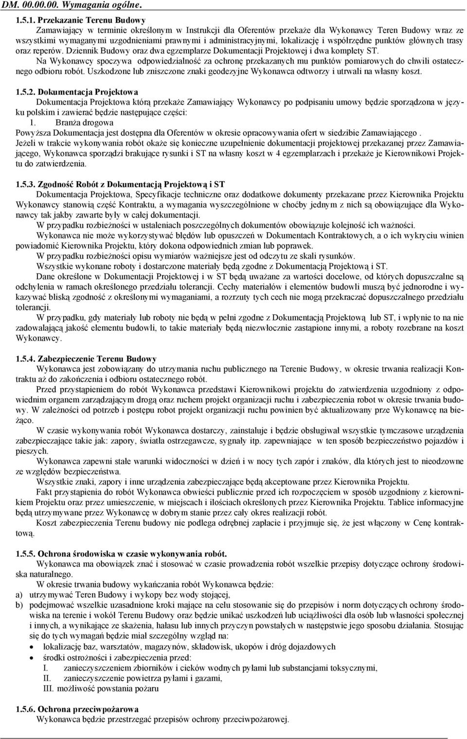 administracyjnymi, lokalizację i współrzędne punktów głównych trasy oraz reperów. Dziennik Budowy oraz dwa egzemplarze Dokumentacji Projektowej i dwa komplety ST.