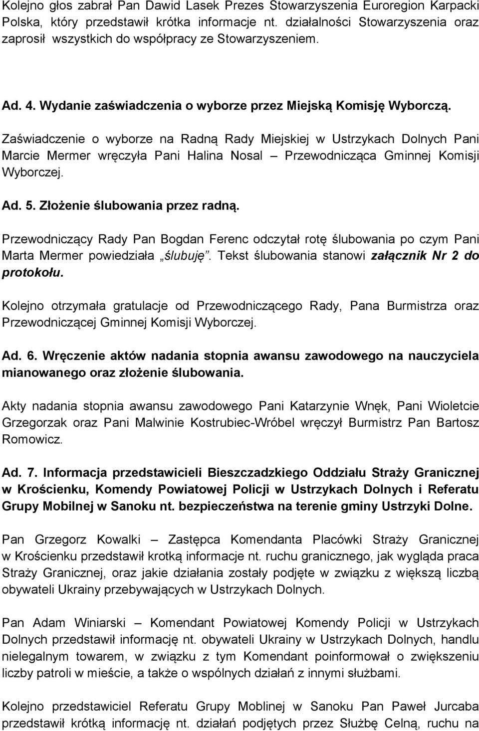 Zaświadczenie o wyborze na Radną Rady Miejskiej w Ustrzykach Dolnych Pani Marcie Mermer wręczyła Pani Halina Nosal Przewodnicząca Gminnej Komisji Wyborczej. Ad. 5. Złożenie ślubowania przez radną.