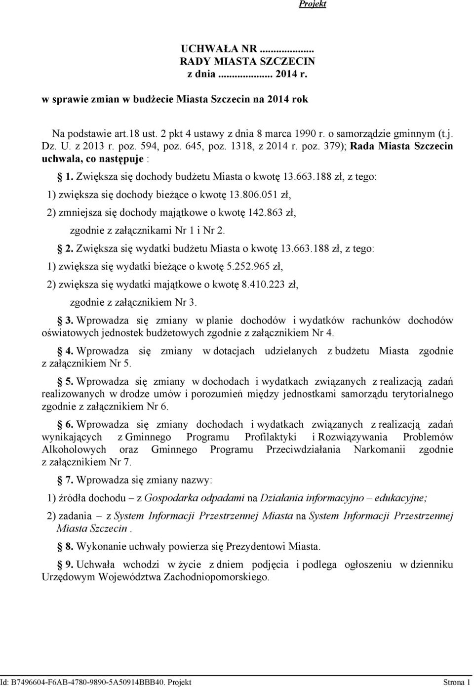188 zł, 1) zwiększa się dochody bieżące o kwotę 13.806.051 zł, 2) zmniejsza się dochody majątkowe o kwotę 142.863 zł, zgodnie z załącznikami Nr 1 i Nr 2. 2. Zwiększa się wydatki budżetu Miasta o kwotę 13.