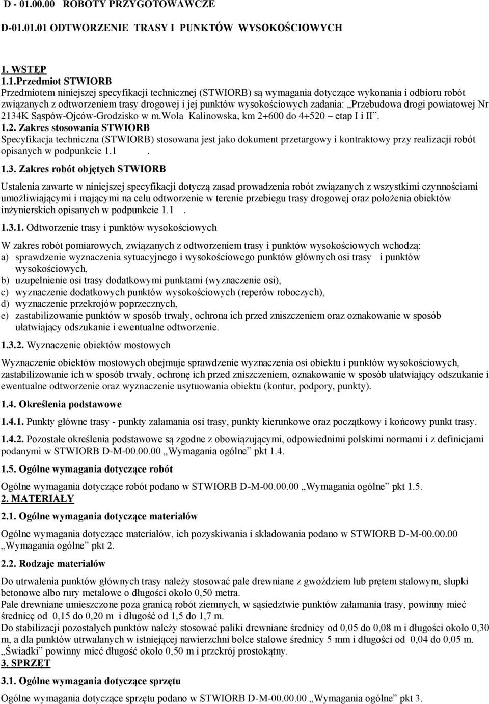 01.01 ODTWORZENIE TRASY I PUNKTÓW WYSOKOŚCIOWYCH 1. WSTĘP 1.1.Przedmiot STWIORB Przedmiotem niniejszej specyfikacji technicznej (STWIORB) są wymagania dotyczące wykonania i odbioru robót związanych z