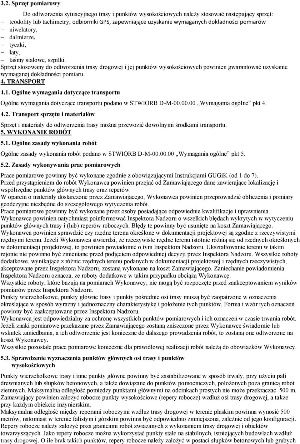 Sprzęt stosowany do odtworzenia trasy drogowej i jej punktów wysokościowych powinien gwarantować uzyskanie wymaganej dokładności pomiaru. 4. TRANSPORT 4.1.