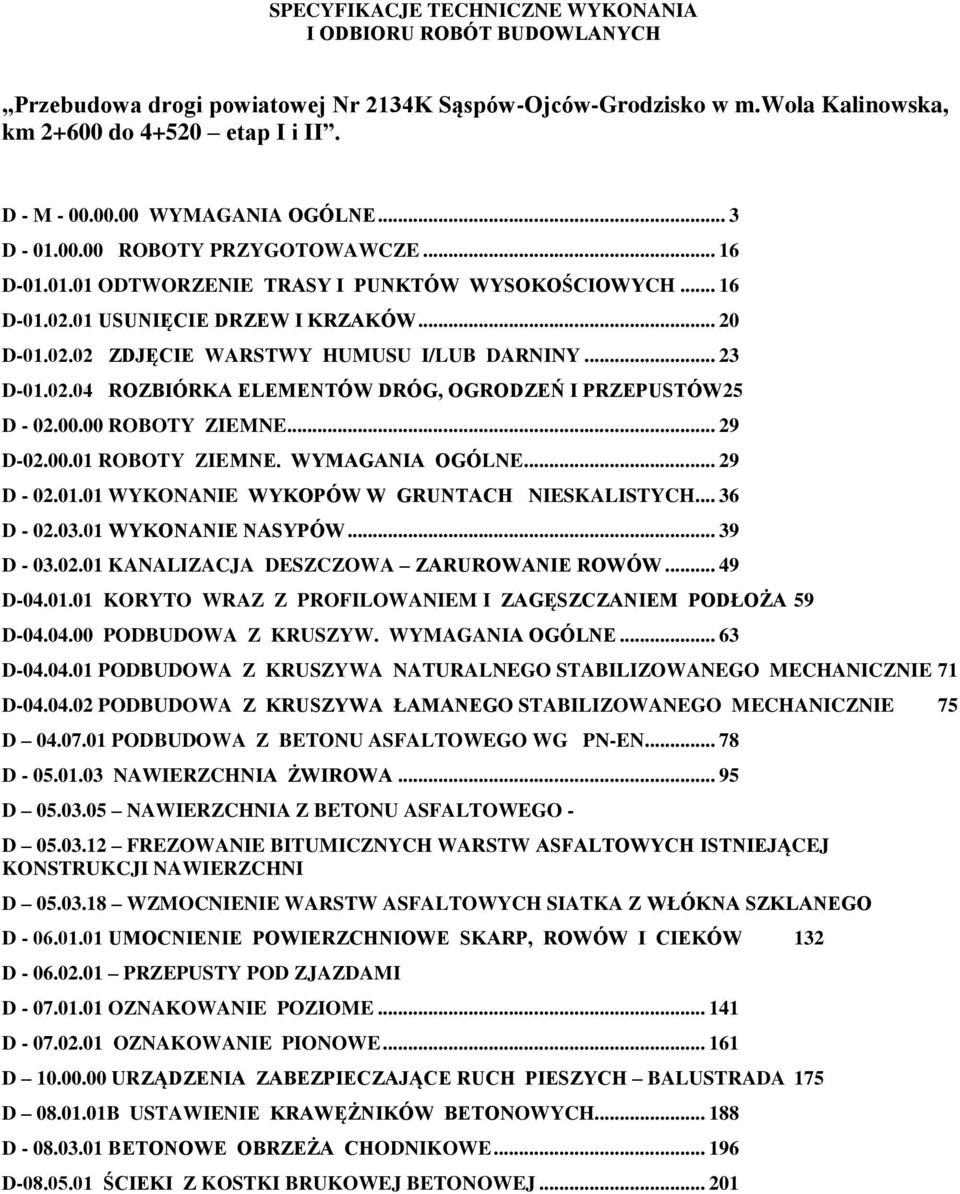 .. 23 D-01.02.04 ROZBIÓRKA ELEMENTÓW DRÓG, OGRODZEŃ I PRZEPUSTÓW25 D - 02.00.00 ROBOTY ZIEMNE... 29 D-02.00.01 ROBOTY ZIEMNE. WYMAGANIA OGÓLNE... 29 D - 02.01.01 WYKONANIE WYKOPÓW W GRUNTACH NIESKALISTYCH.