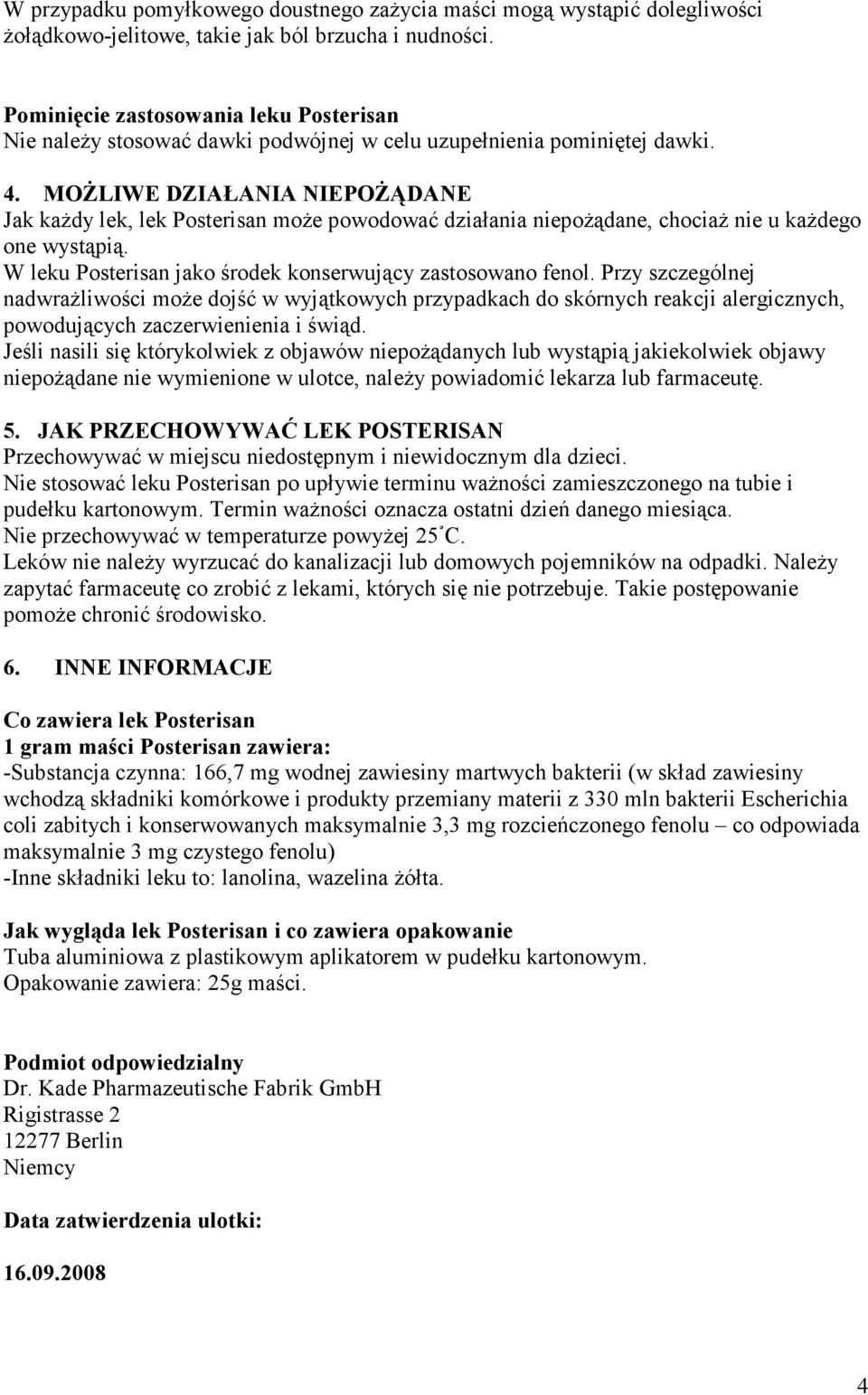 MOśLIWE DZIAŁANIA NIEPOśĄDANE Jak kaŝdy lek, lek Posterisan moŝe powodować działania niepoŝądane, chociaŝ nie u kaŝdego one wystąpią. W leku Posterisan jako środek konserwujący zastosowano fenol.