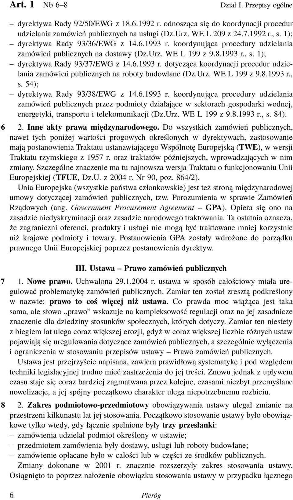 Urz. WE L 199 z 9.8.1993 r., s. 54); dyrektywa Rady 93/38/EWG z 14.6.1993 r. koordynująca procedury udzielania zamówień publicznych przez podmioty działające w sektorach gospodarki wodnej, energetyki, transportu i telekomunikacji (Dz.