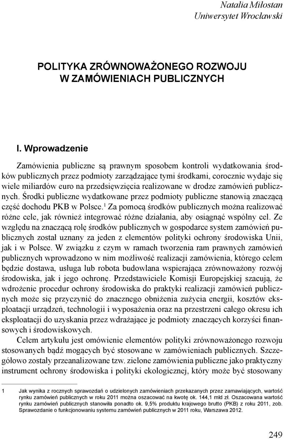 realizowane w drodze zamówień publicznych. Środki publiczne wydatkowane przez podmioty publiczne stanowią znaczącą część dochodu PKB w Polsce.